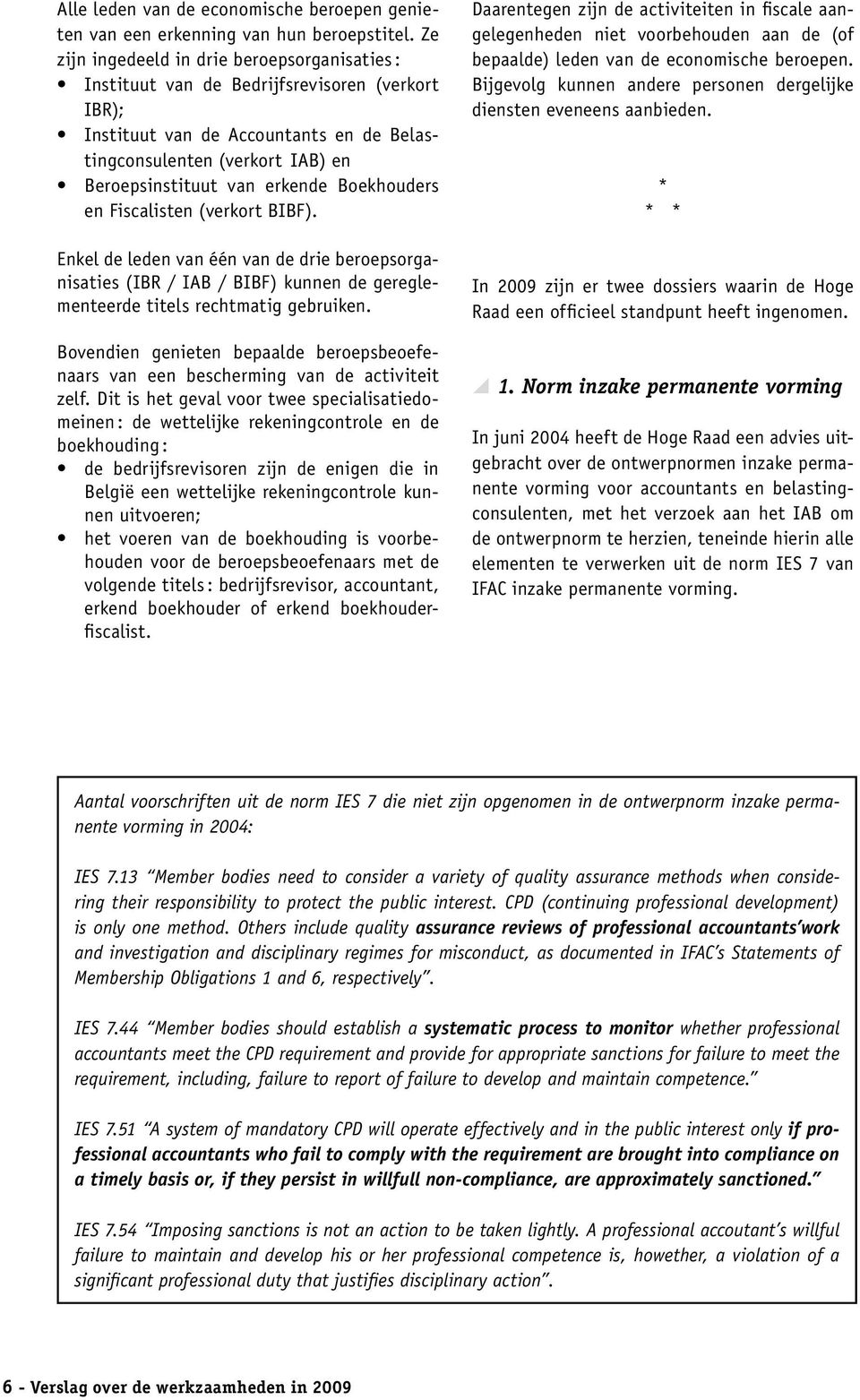 Boekhouders en Fiscalisten (verkort BIBF). Enkel de leden van één van de drie beroepsorganisaties (IBR / IAB / BIBF) kunnen de gereglementeerde titels rechtmatig gebruiken.