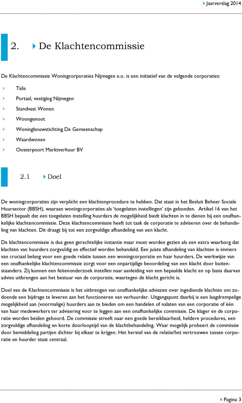missie Woningcorporaties Nijmegen e.o. is een initiatief van de volgende corporaties: Talis Portaal, vestiging Nijmegen Standvast Wonen Woongenoot Woningbouwstichting De Gemeenschap Waardwonen Oosterpoort Marktverhuur BV 2.