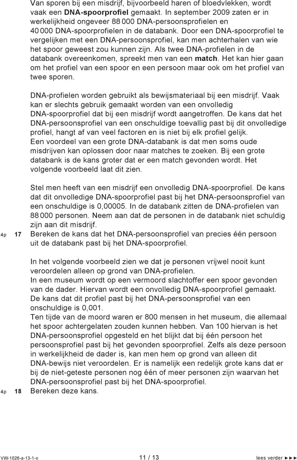 Door een DNA-spoorprofiel te vergelijken met een DNA-persoonsprofiel, kan men achterhalen van wie het spoor geweest zou kunnen zijn.