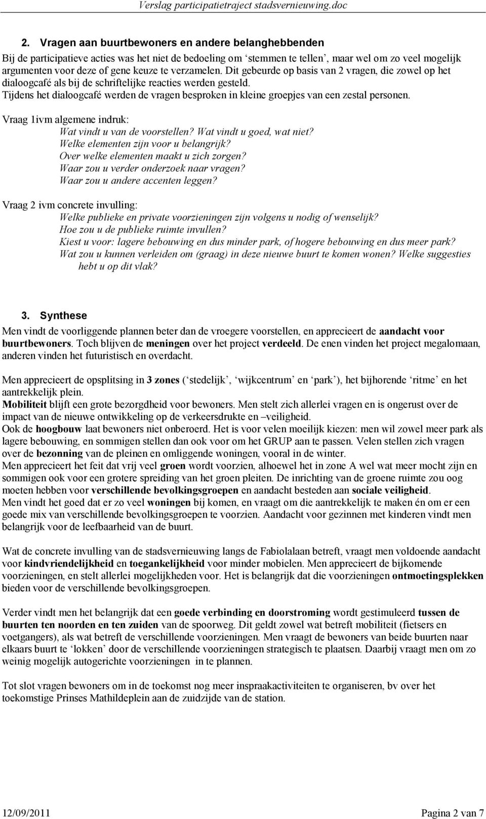 Tijdens het dialoogcafé werden de vragen besproken in kleine groepjes van een zestal personen. Vraag 1ivm algemene indruk: Wat vindt u van de voorstellen? Wat vindt u goed, wat niet?