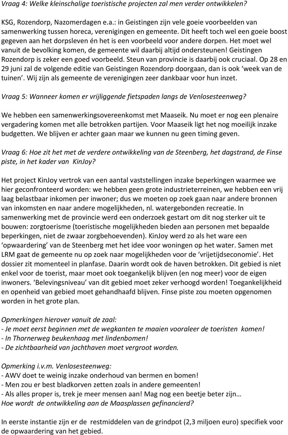 Geistingen Rozendorp is zeker een goed voorbeeld. Steun van provincie is daarbij ook cruciaal. Op 28 en 29 juni zal de volgende editie van Geistingen Rozendorp doorgaan, dan is ook week van de tuinen.