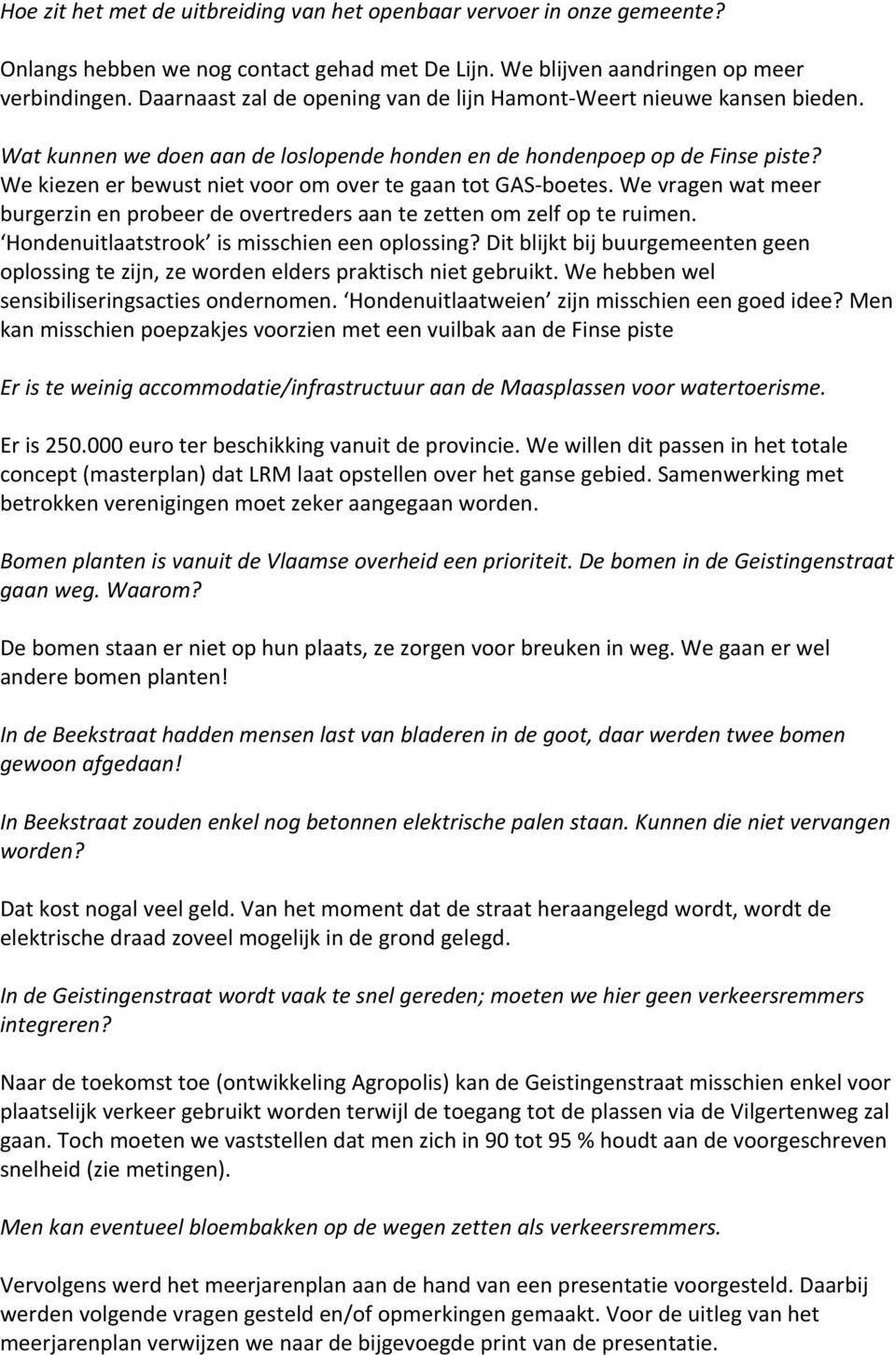 We kiezen er bewust niet voor om over te gaan tot GAS boetes. We vragen wat meer burgerzin en probeer de overtreders aan te zetten om zelf op te ruimen. Hondenuitlaatstrook is misschien een oplossing?