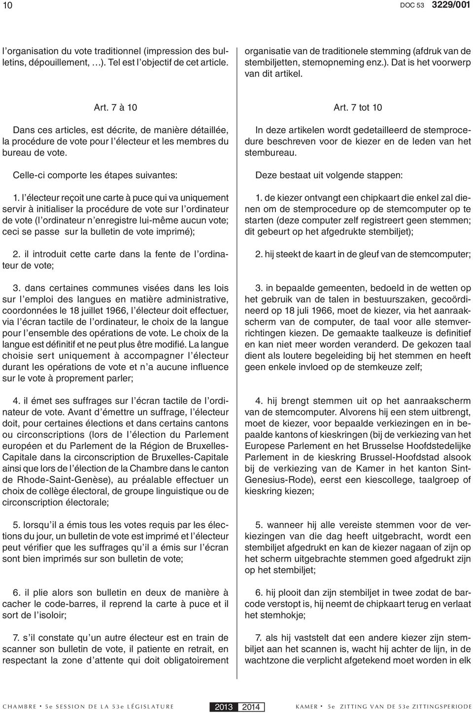 7 à 10 Dans ces articles, est décrite, de manière détaillée, la procédure de vote pour l électeur et les membres du bureau de vote. Celle-ci comporte les étapes suivantes: 1.