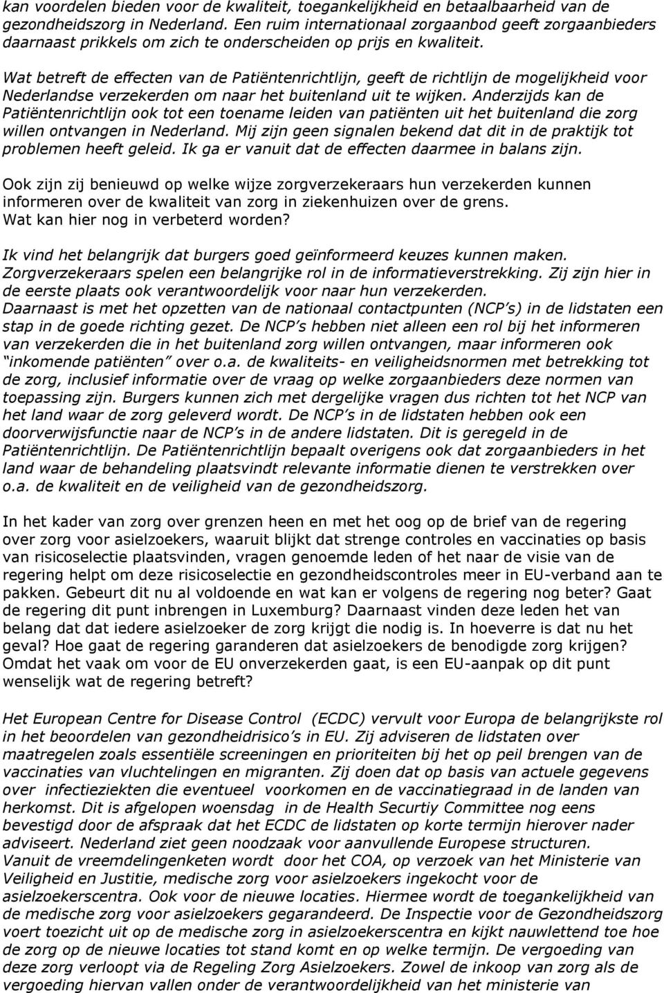 Wat betreft de effecten van de Patiëntenrichtlijn, geeft de richtlijn de mogelijkheid voor Nederlandse verzekerden om naar het buitenland uit te wijken.
