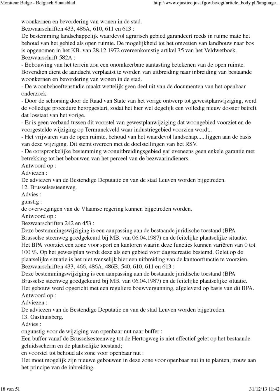 De mogelijkheid tot het omzetten van landbouw naar bos is opgenomen in het KB. van 28.12.1972 overeenkomstig artikel 35 van het Veldwetboek.