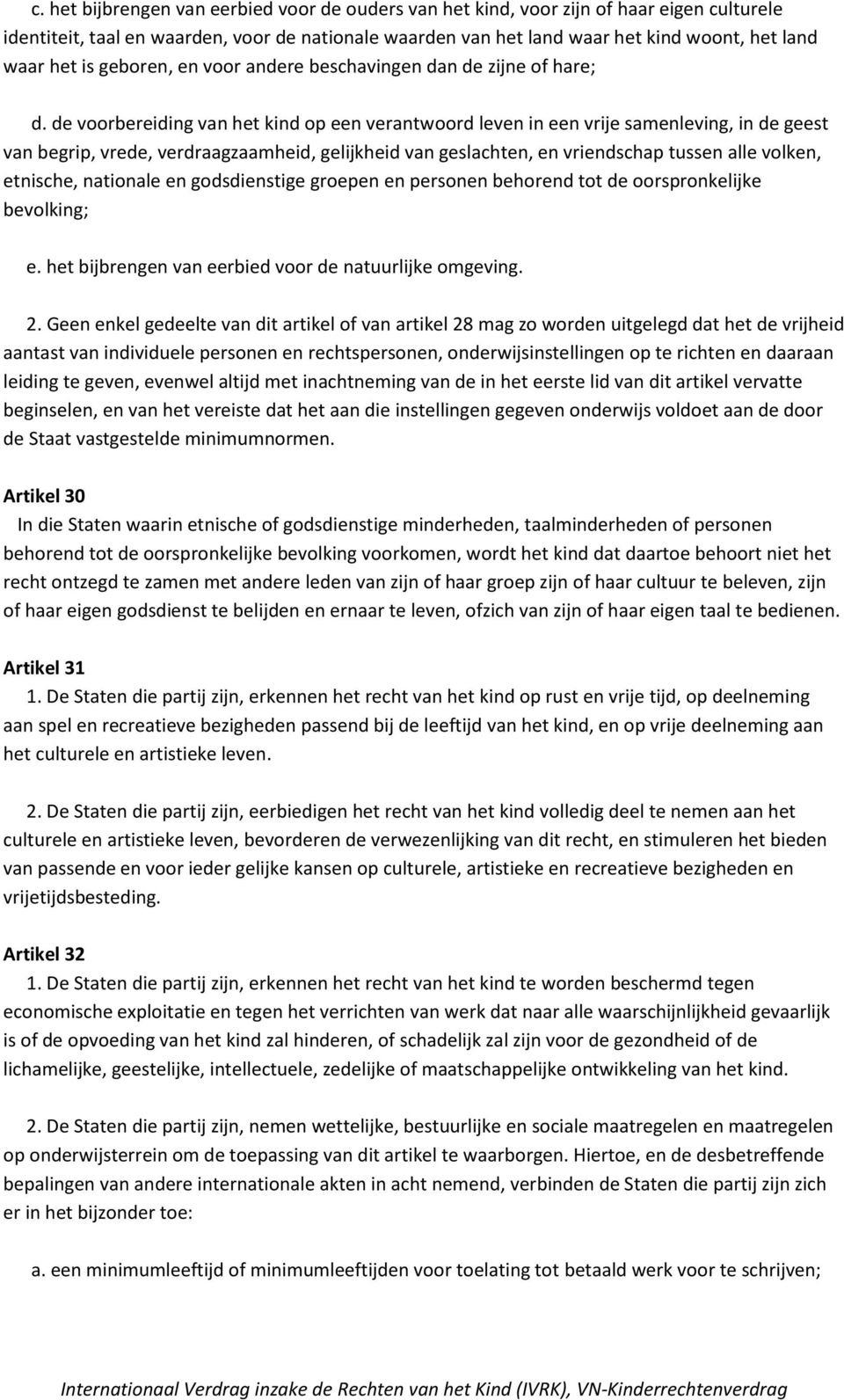 de voorbereiding van het kind op een verantwoord leven in een vrije samenleving, in de geest van begrip, vrede, verdraagzaamheid, gelijkheid van geslachten, en vriendschap tussen alle volken,