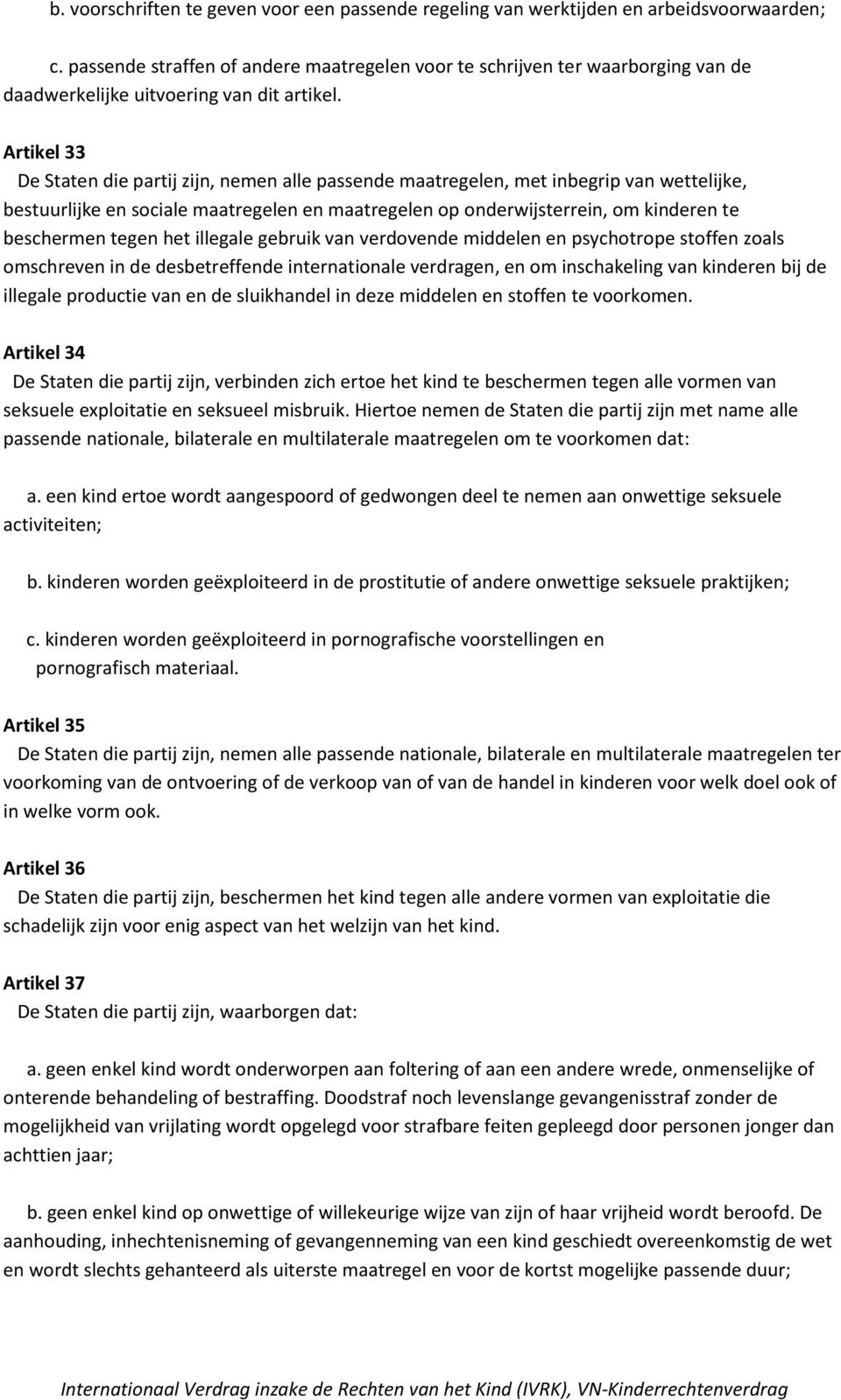 Artikel 33 De Staten die partij zijn, nemen alle passende maatregelen, met inbegrip van wettelijke, bestuurlijke en sociale maatregelen en maatregelen op onderwijsterrein, om kinderen te beschermen