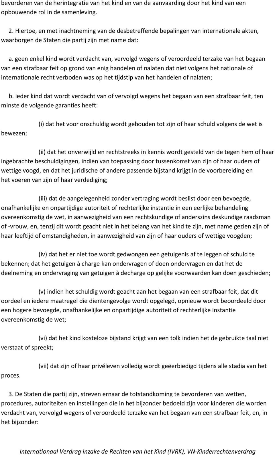 geen enkel kind wordt verdacht van, vervolgd wegens of veroordeeld terzake van het begaan van een strafbaar feit op grond van enig handelen of nalaten dat niet volgens het nationale of internationale