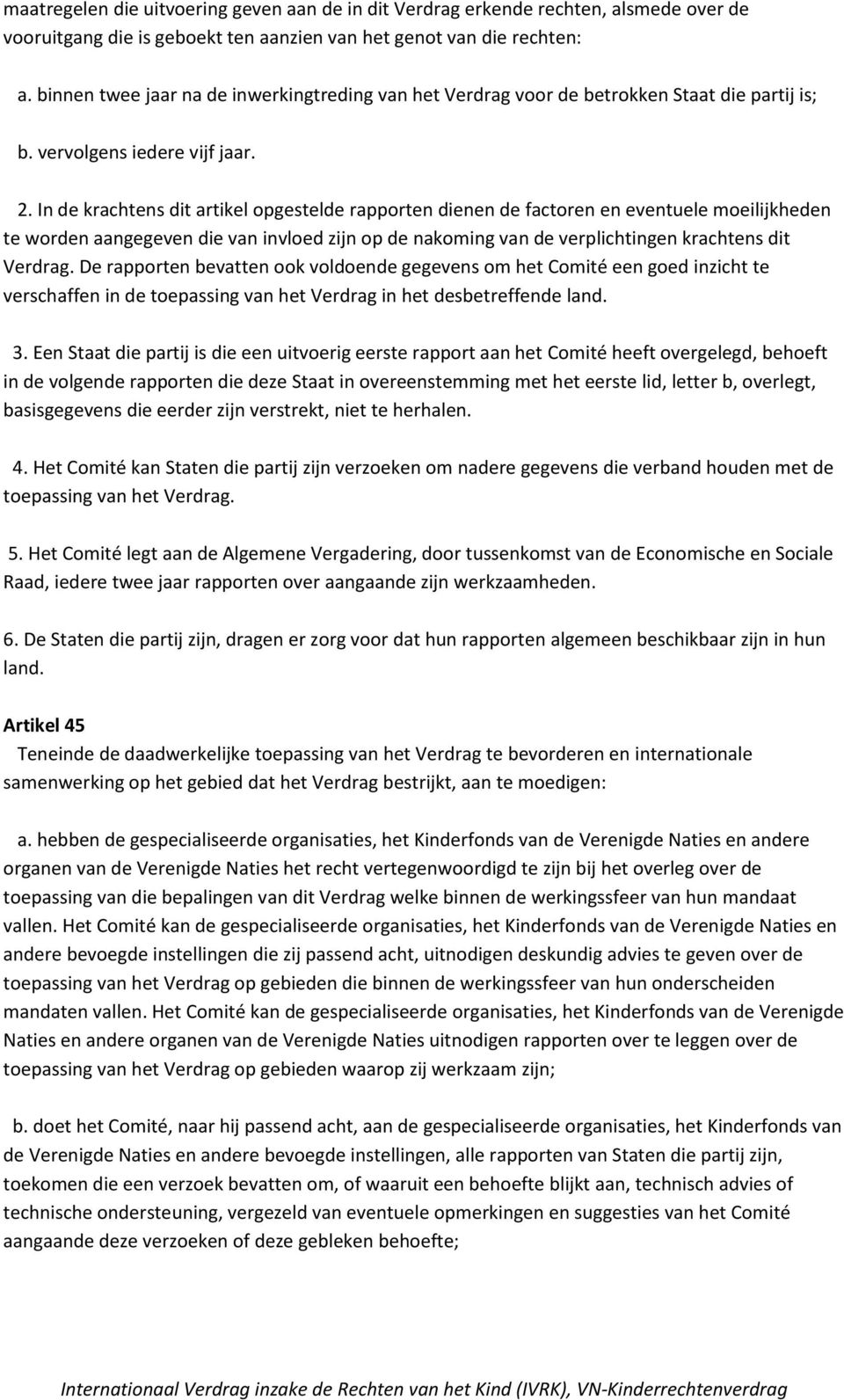 In de krachtens dit artikel opgestelde rapporten dienen de factoren en eventuele moeilijkheden te worden aangegeven die van invloed zijn op de nakoming van de verplichtingen krachtens dit Verdrag.