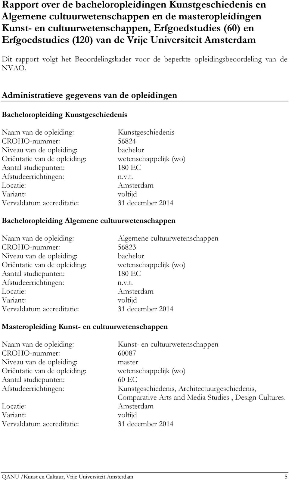 Administratieve gegevens van de opleidingen Bacheloropleiding Kunstgeschiedenis Naam van de opleiding: Kunstgeschiedenis CROHO-nummer: 56824 Niveau van de opleiding: bachelor Oriëntatie van de