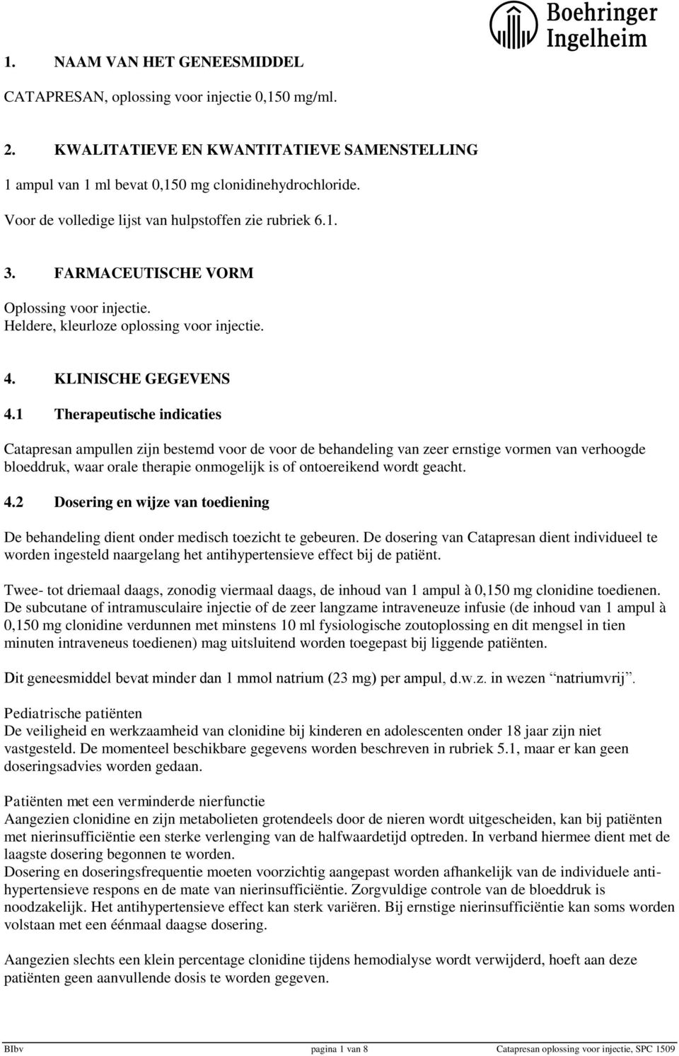 1 Therapeutische indicaties Catapresan ampullen zijn bestemd voor de voor de behandeling van zeer ernstige vormen van verhoogde bloeddruk, waar orale therapie onmogelijk is of ontoereikend wordt