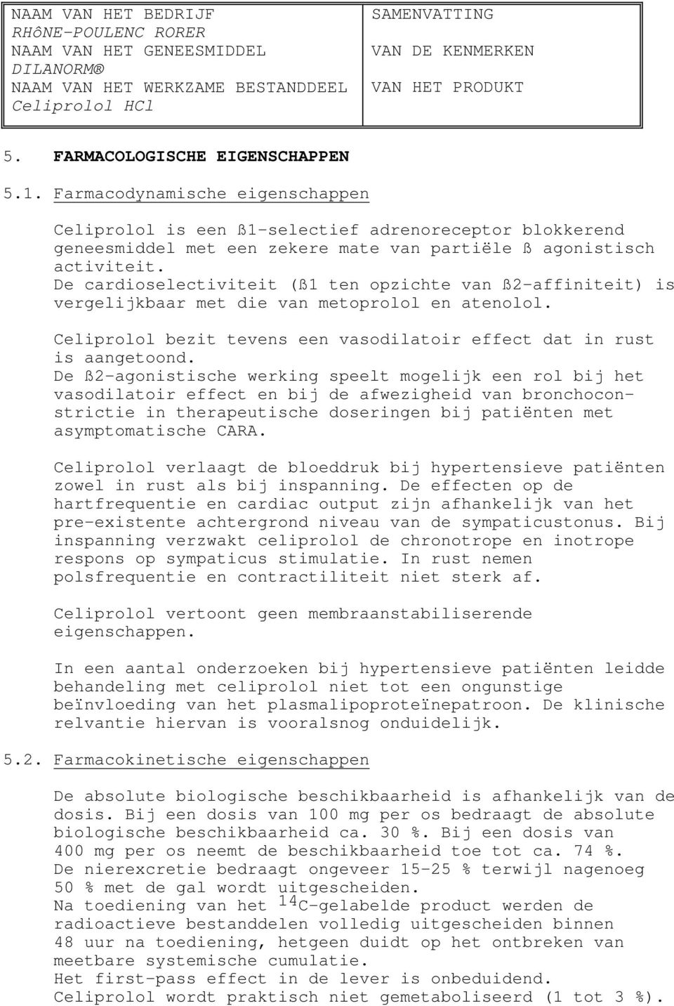 De ß2-agonistische werking speelt mogelijk een rol bij het vasodilatoir effect en bij de afwezigheid van bronchoconstrictie in therapeutische doseringen bij patiënten met asymptomatische CARA.