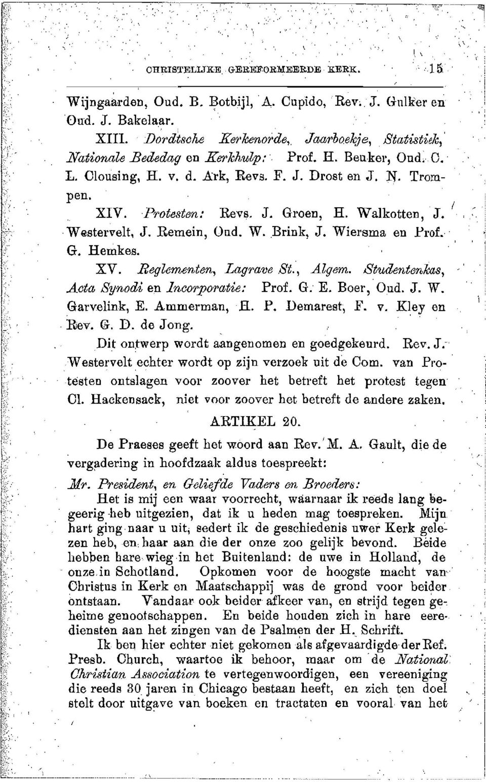 Wiersma en Prof. G. Hemkes. XV. Re{!lementen, La{!rave St., Al{!em. 8tudentenkas, Acta Synodi en incorpomtie: Prof. G. E. Boer, Ond. J. W. Garvelink, E. Ammerman,H. P. Demarest, F. v. Kley en Rev. G. D. de Jong.