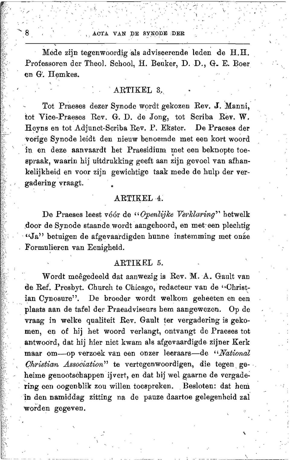 De Praeses der vorige Synode leidt den nieuw benoemde met een kort woord in en deze aanvaardt het PraesidinID met, een beknopte toespraak, waarin hij uitdrukking geeft aan zijn gevoel van