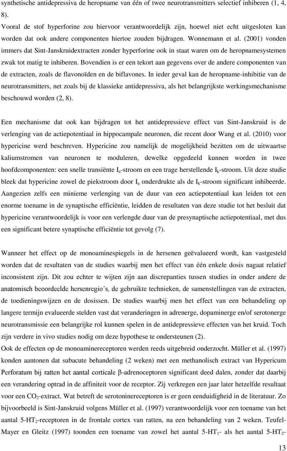 (2001) vonden immers dat Sint-Janskruidextracten zonder hyperforine ook in staat waren om de heropnamesystemen zwak tot matig te inhiberen.