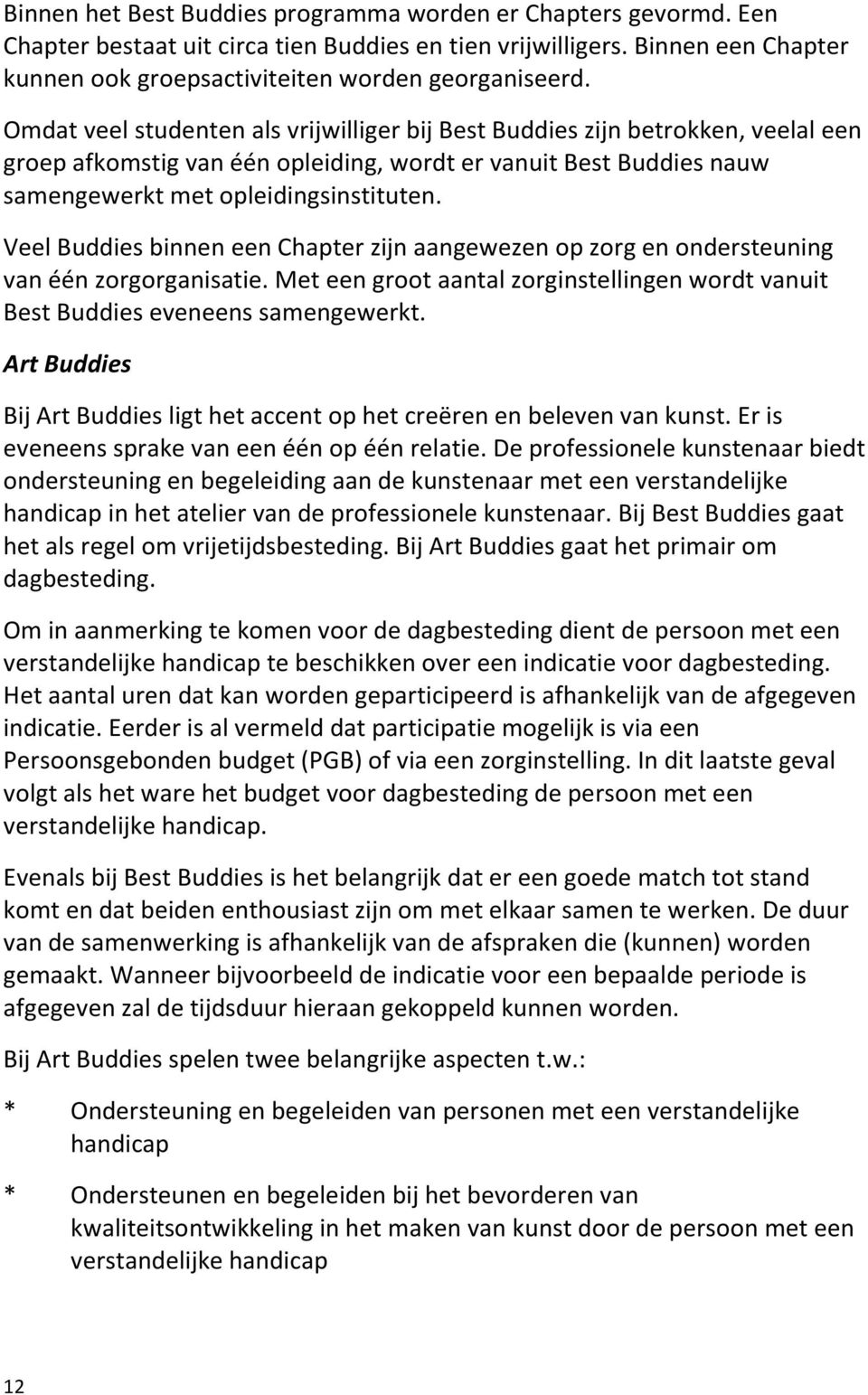 Veel Buddies binnen een Chapter zijn aangewezen op zorg en ondersteuning van één zorgorganisatie. Met een groot aantal zorginstellingen wordt vanuit Best Buddies eveneens samengewerkt.