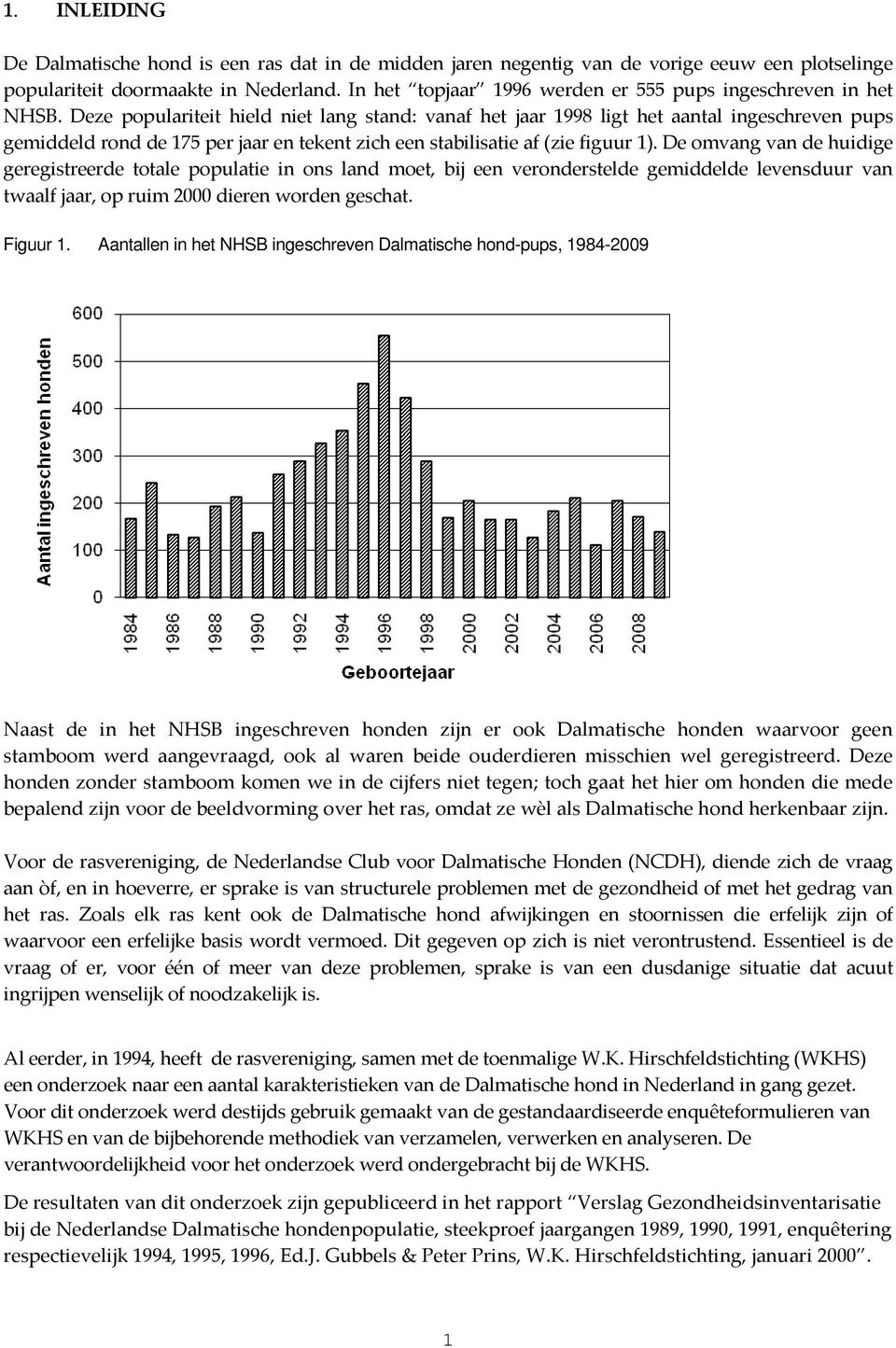 Deze populariteit hield niet lang stand: vanaf het jaar 1998 ligt het aantal ingeschreven pups gemiddeld rond de 175 per jaar en tekent zich een stabilisatie af (zie figuur 1).