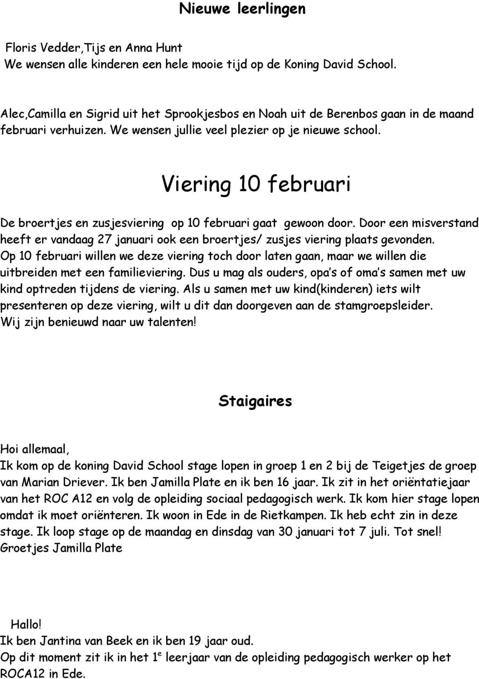 Viering 10 februari De broertjes en zusjesviering op 10 februari gaat gewoon door. Door een misverstand heeft er vandaag 27 januari ook een broertjes/ zusjes viering plaats gevonden.