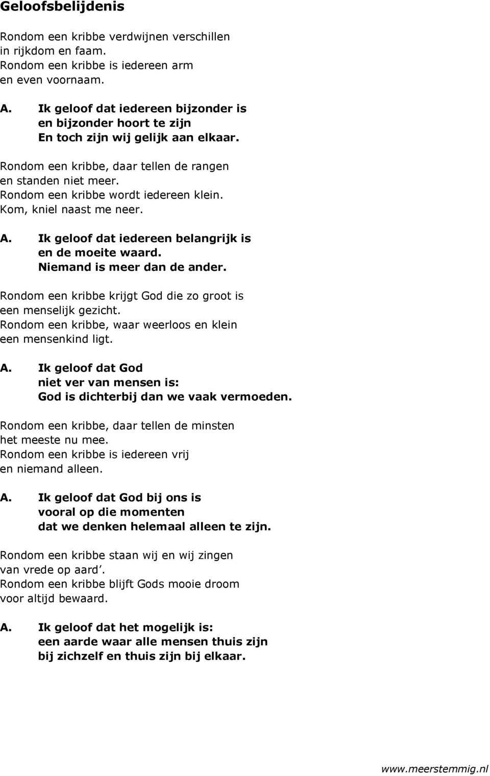 Rondom een kribbe wordt iedereen klein. Kom, kniel naast me neer. A. Ik geloof dat iedereen belangrijk is en de moeite waard. Niemand is meer dan de ander.