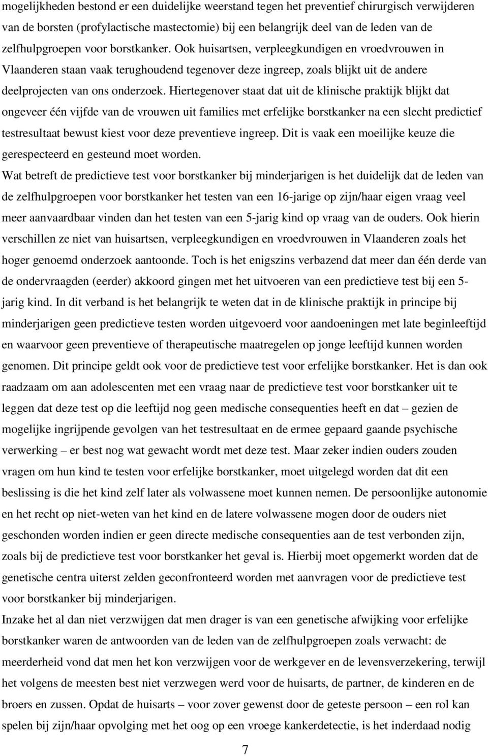 Hiertegenover staat dat uit de klinische praktijk blijkt dat ongeveer één vijfde van de vrouwen uit families met erfelijke borstkanker na een slecht predictief testresultaat bewust kiest voor deze