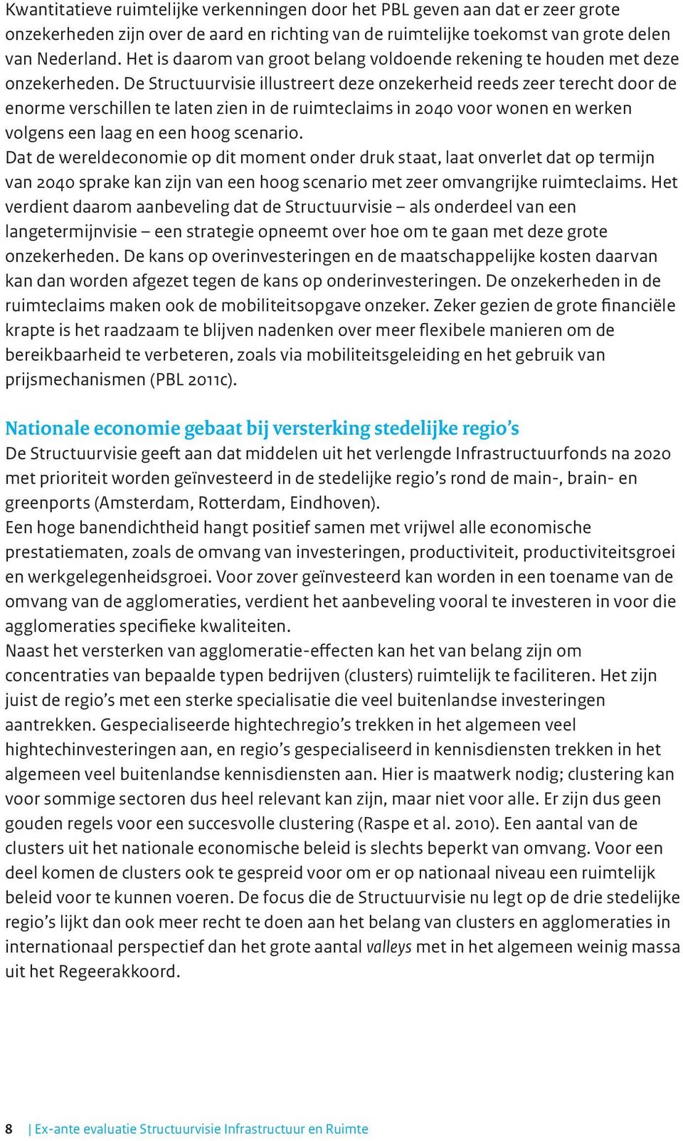 De Structuurvisie illustreert deze onzekerheid reeds zeer terecht door de enorme verschillen te laten zien in de ruimteclaims in 2040 voor wonen en werken volgens een laag en een hoog scenario.