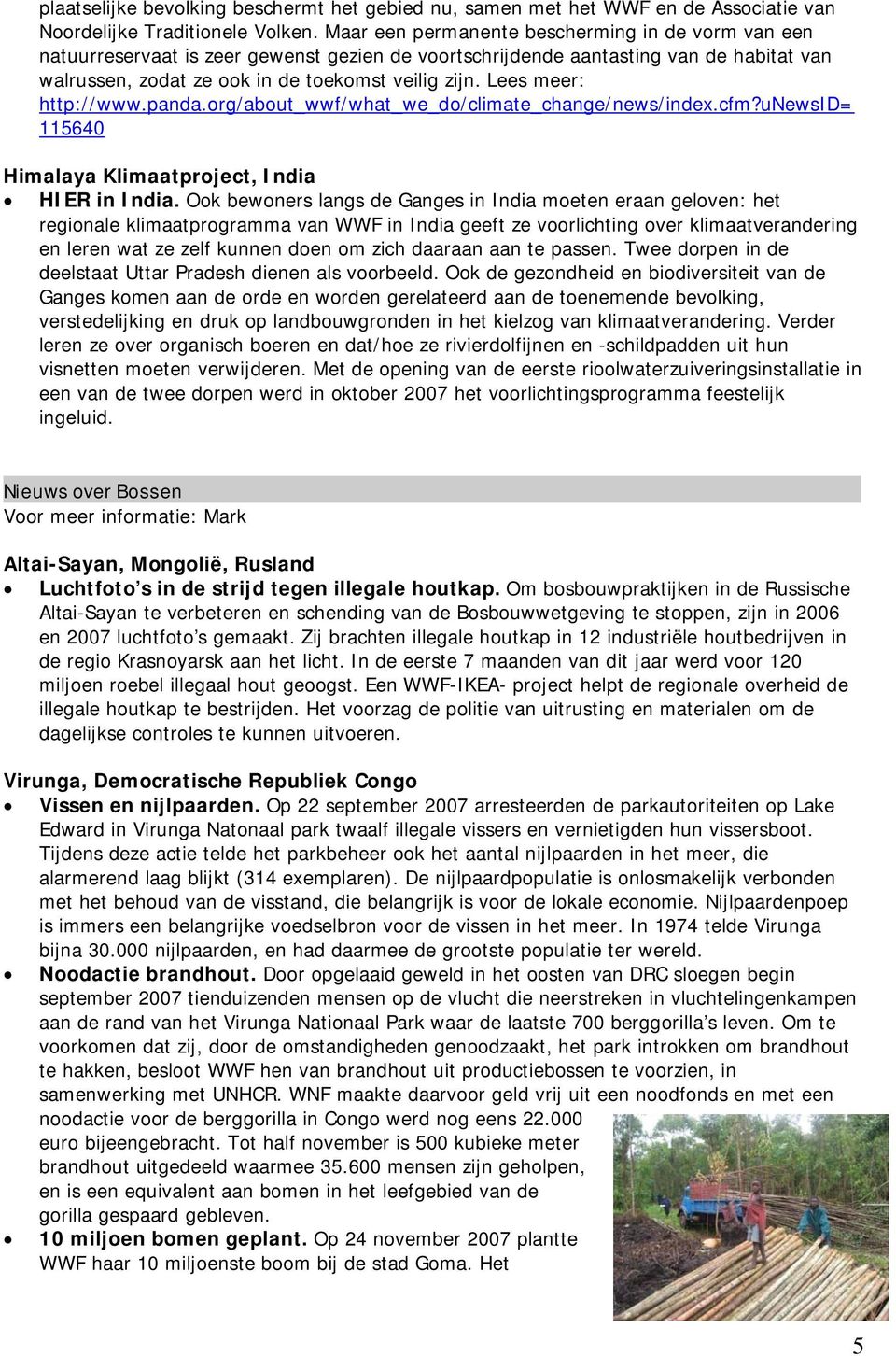 Lees meer: http://www.panda.org/about_wwf/what_we_do/climate_change/news/index.cfm?unewsid= 115640 Himalaya Klimaatproject, India HIER in India.