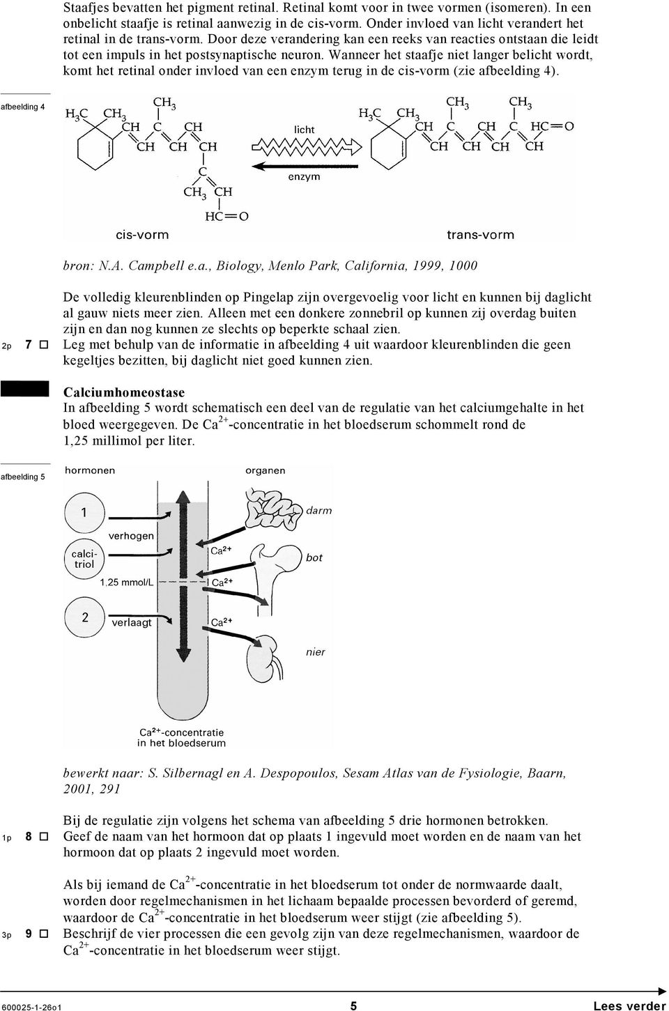 Wanneer het staafje niet langer belicht wordt, komt het retinal onder invloed van een enzym terug in de cis-vorm (zie afbeelding 4). afbeelding 4 bron: N.A. Campbell e.a., Biology, Menlo Park, California, 1999, 1 2p 7 De volledig kleurenblinden op Pingelap zijn overgevoelig voor licht en kunnen bij daglicht al gauw niets meer zien.