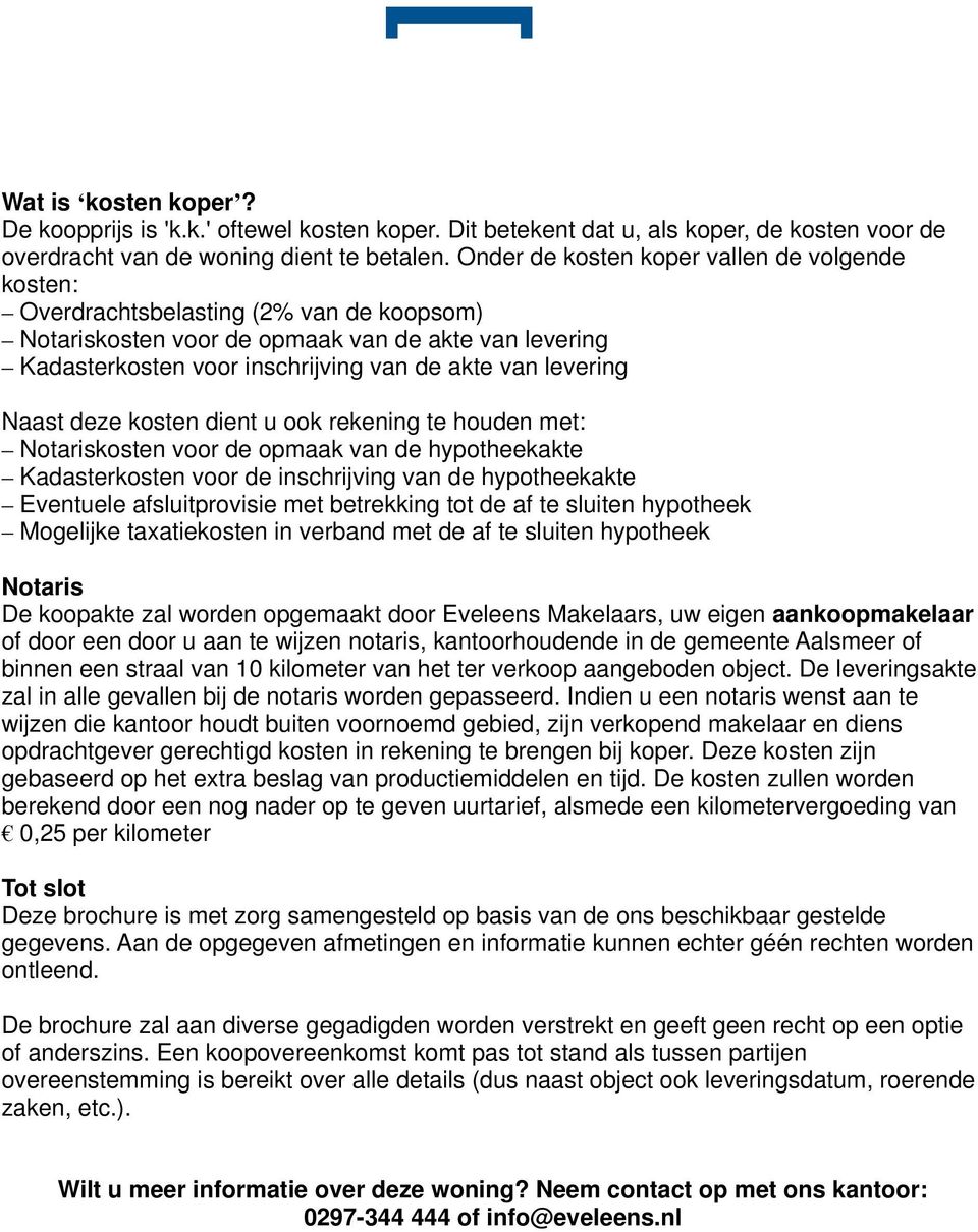 levering Naast deze kosten dient u ook rekening te houden met: Notariskosten voor de opmaak van de hypotheekakte Kadasterkosten voor de inschrijving van de hypotheekakte Eventuele afsluitprovisie met