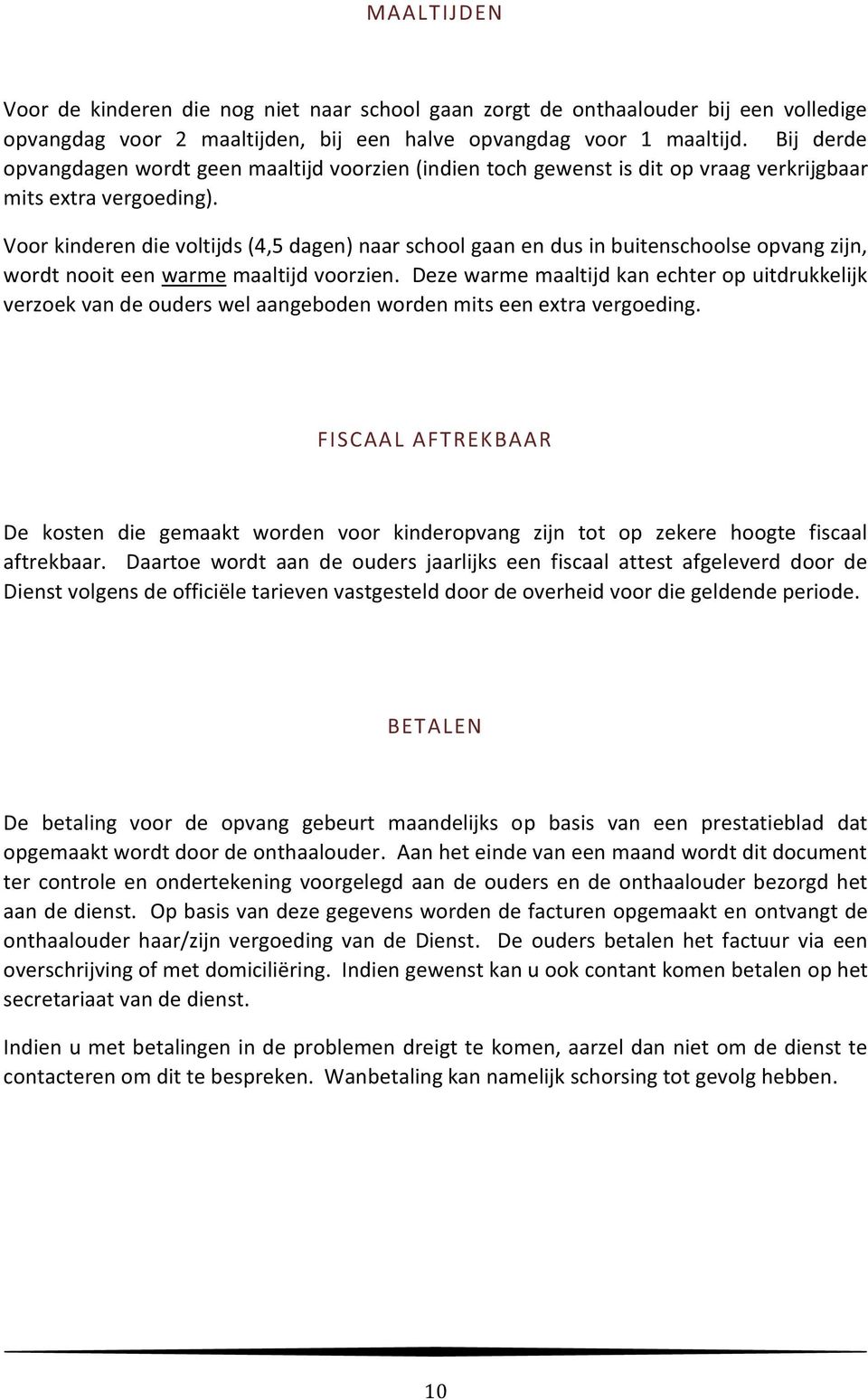 Voor kinderen die voltijds (4,5 dagen) naar school gaan en dus in buitenschoolse opvang zijn, wordt nooit een warme maaltijd voorzien.