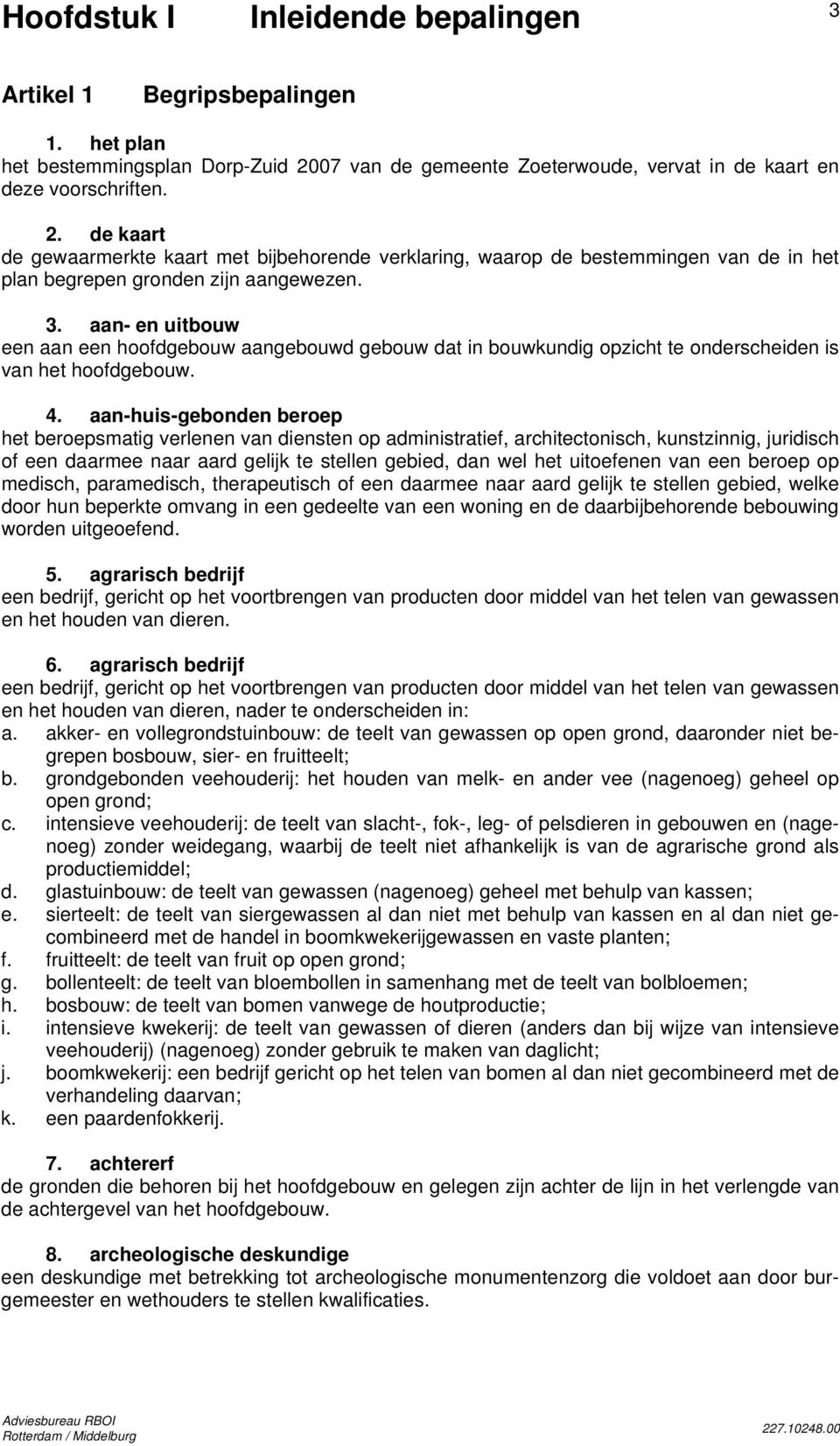 de kaart de gewaarmerkte kaart met bijbehorende verklaring, waarop de bestemmingen van de in het plan begrepen gronden zijn aangewezen. 3.