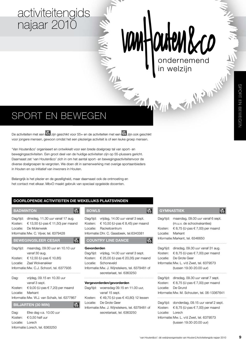 Een groot deel van de huidige activiteiten zijn op 55-plussers gericht. Daarnaast zet van Houten&co zich in om het aantal sport- en bewegingsactiviteitenvoor de diverse doelgroepen te vergroten.