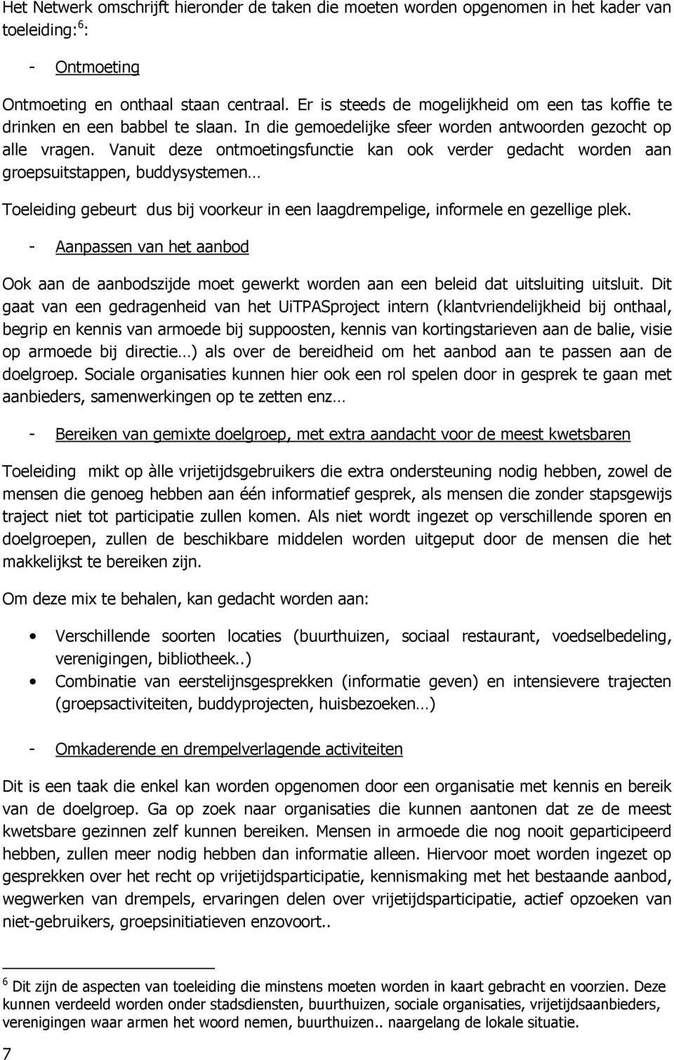 Vanuit deze ontmoetingsfunctie kan ook verder gedacht worden aan groepsuitstappen, buddysystemen Toeleiding gebeurt dus bij voorkeur in een laagdrempelige, informele en gezellige plek.