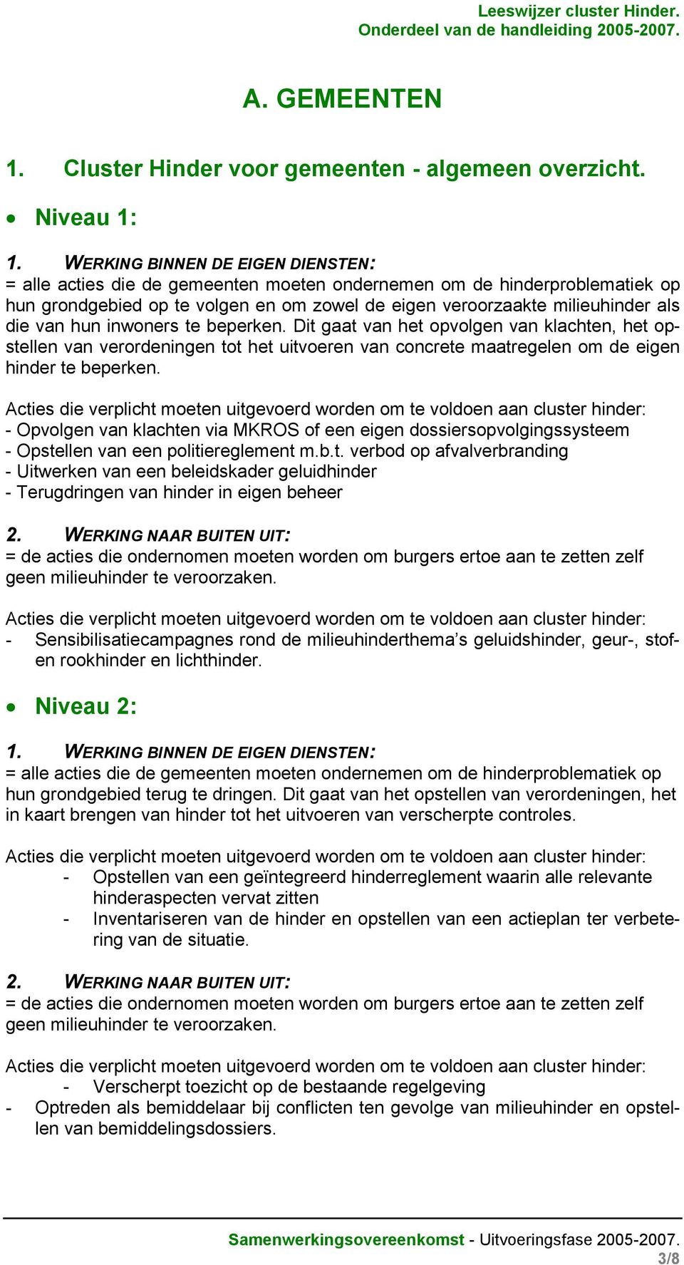 Dit gaat van het opvolgen van klachten, het opstellen van verordeningen tot het uitvoeren van concrete maatregelen om de eigen hinder te beperken.