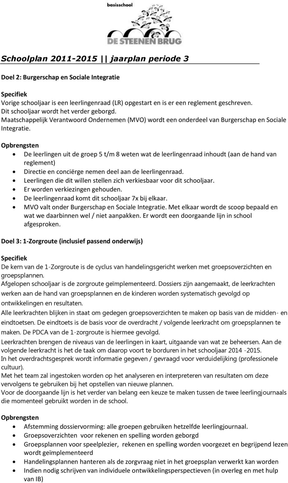 De leerlingen uit de groep 5 t/m 8 weten wat de leerlingenraad inhoudt (aan de hand van reglement) Directie en conciërge nemen deel aan de leerlingenraad.