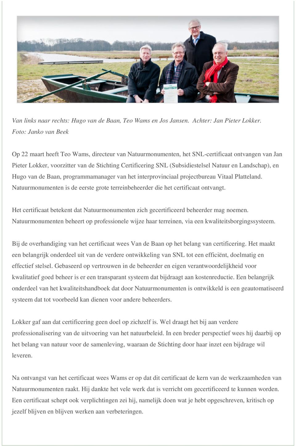 Natuur en Landschap), en Hugo van de Baan, programmamanager van het interprovinciaal projectbureau Vitaal Platteland. Natuurmonumenten is de eerste grote terreinbeheerder die het certificaat ontvangt.