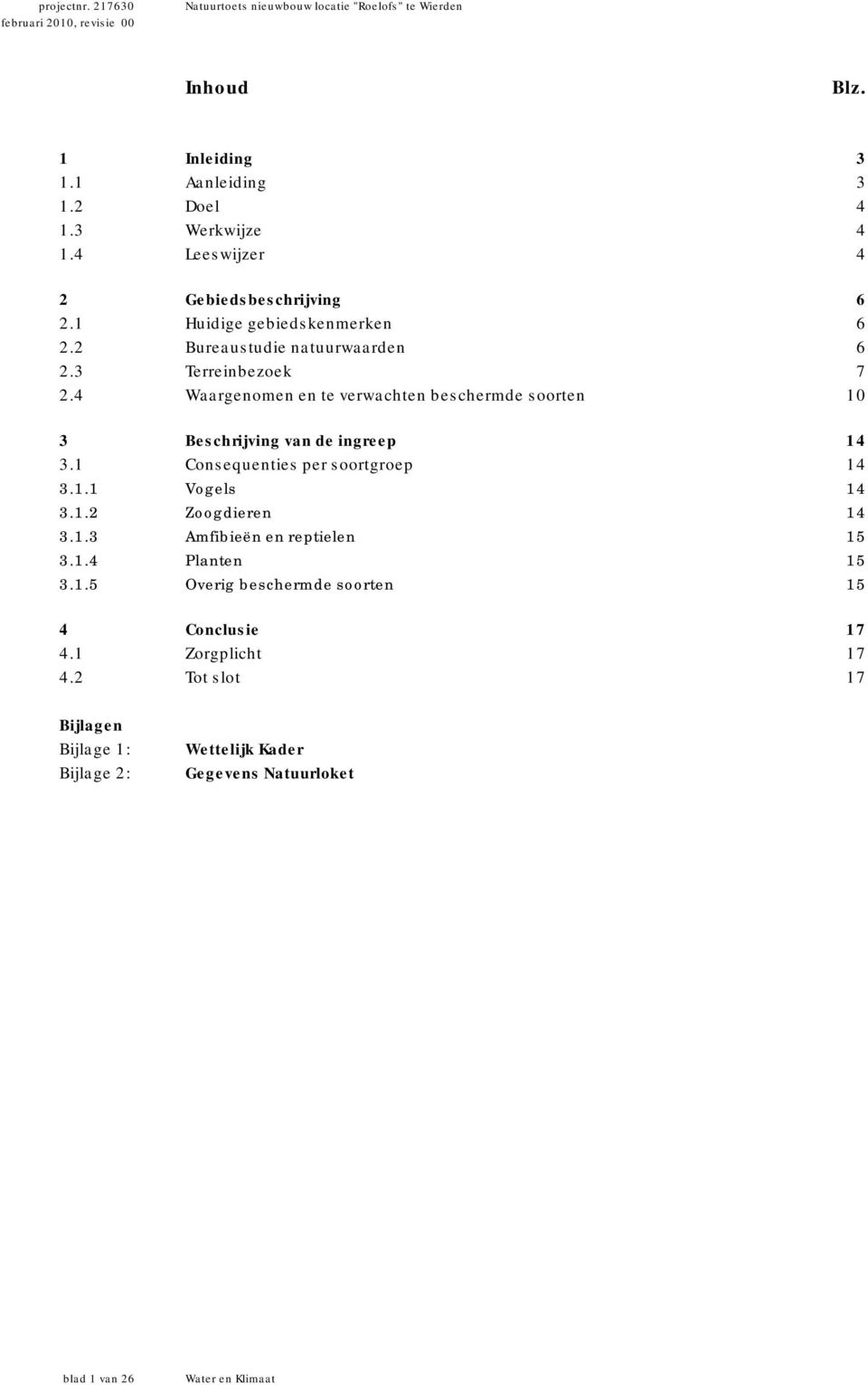 4 Waargenomen en te verwachten beschermde soorten 10 3 Beschrijving van de ingreep 14 3.1 Consequenties per soortgroep 14 3.1.1 Vogels 14 3.1.2 Zoogdieren 14 3.