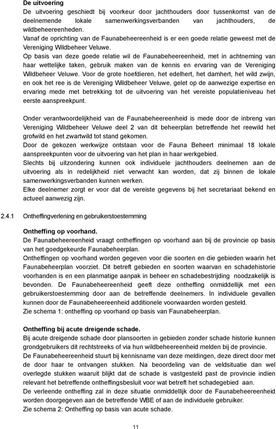 Op basis van deze goede relatie wil de Faunabeheereenheid, met in achtneming van haar wettelijke taken, gebruik maken van de kennis en ervaring van de Vereniging Wildbeheer Veluwe.