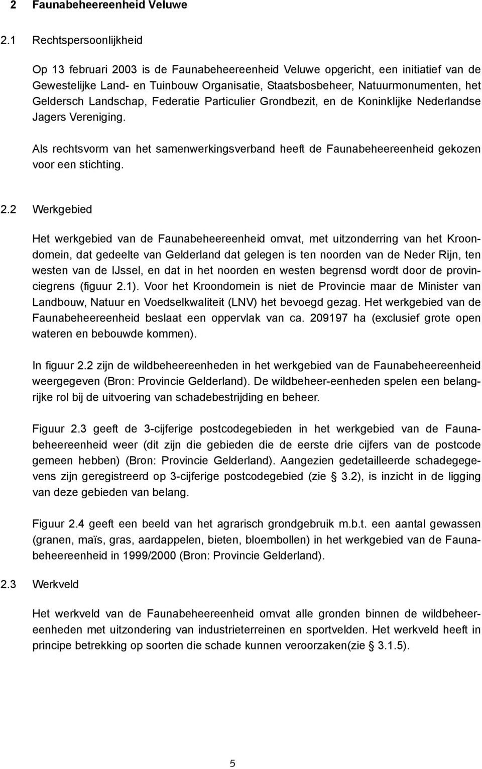 Geldersch Landschap, Federatie Particulier Grondbezit, en de Koninklijke Nederlandse Jagers Vereniging.