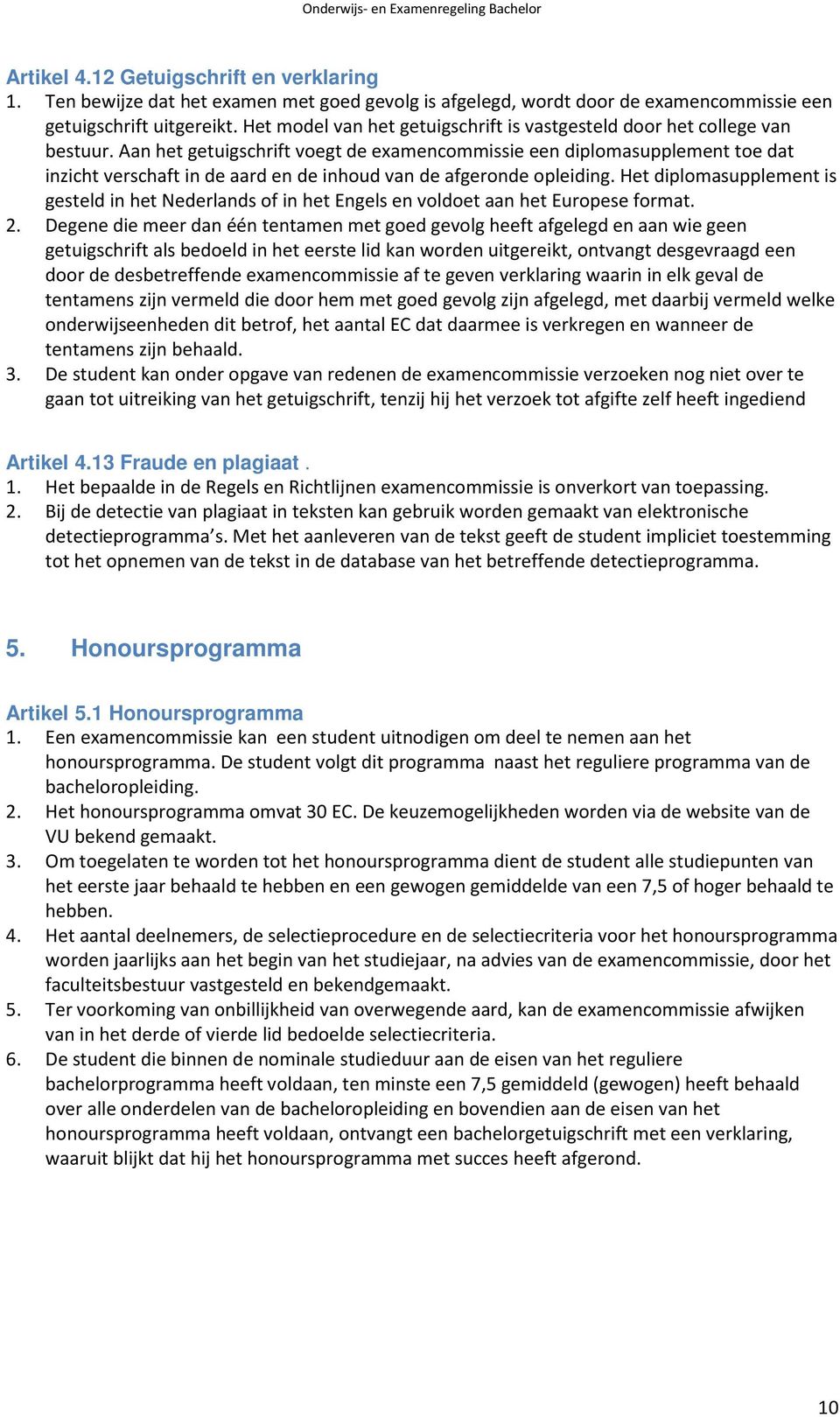 Aan het getuigschrift voegt de examencommissie een diplomasupplement toe dat inzicht verschaft in de aard en de inhoud van de afgeronde opleiding.