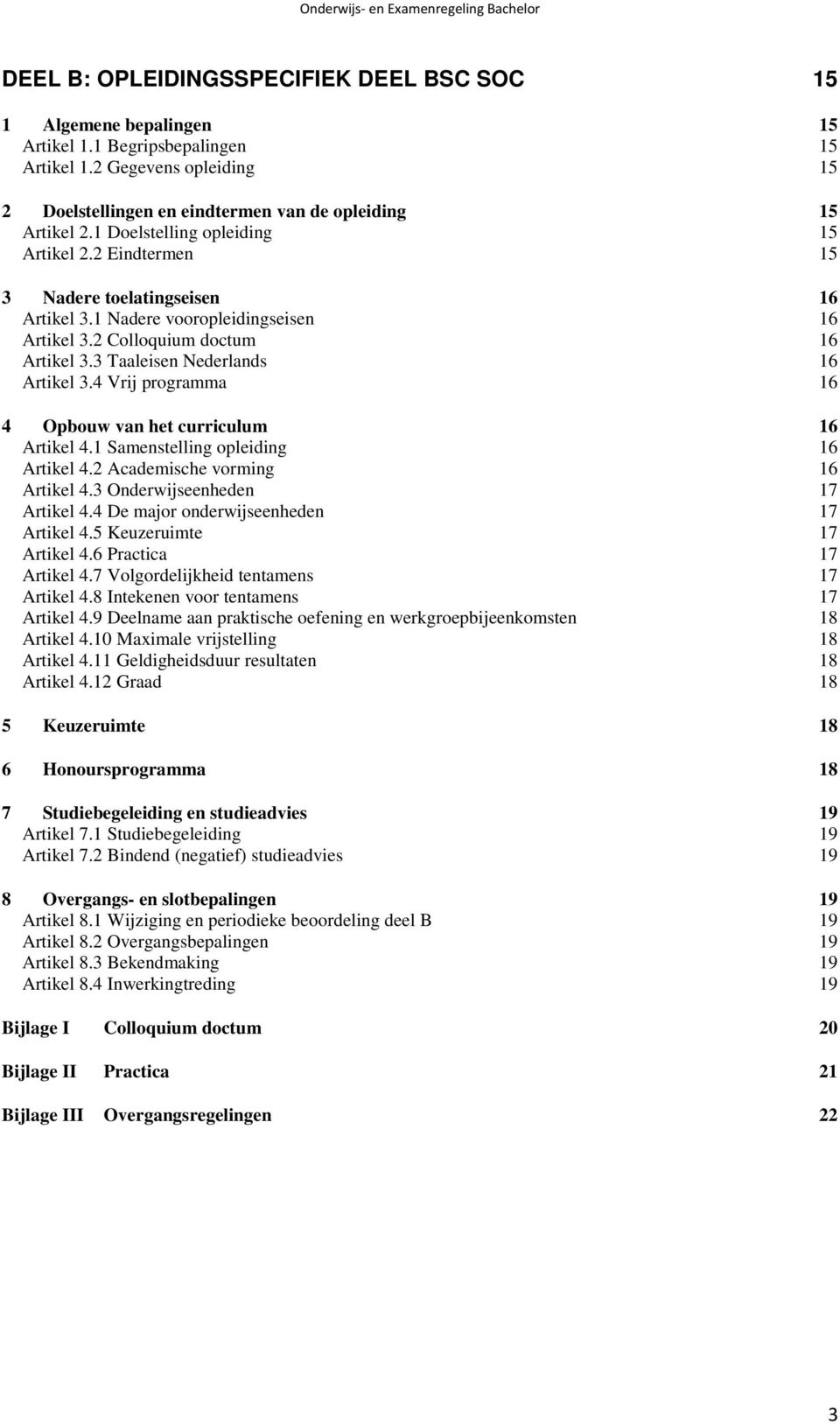 3 Taaleisen Nederlands 16 Artikel 3.4 Vrij programma 16 4 Opbouw van het curriculum 16 Artikel 4.1 Samenstelling opleiding 16 Artikel 4.2 Academische vorming 16 Artikel 4.