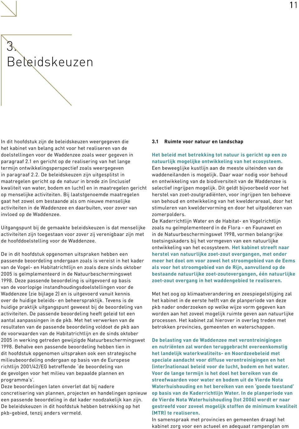 2. De beleidskeuzen zijn uitgesplitst in maatregelen gericht op de natuur in brede zin (inclusief kwaliteit van water, bodem en lucht) en in maatregelen gericht op menselijke activiteiten.