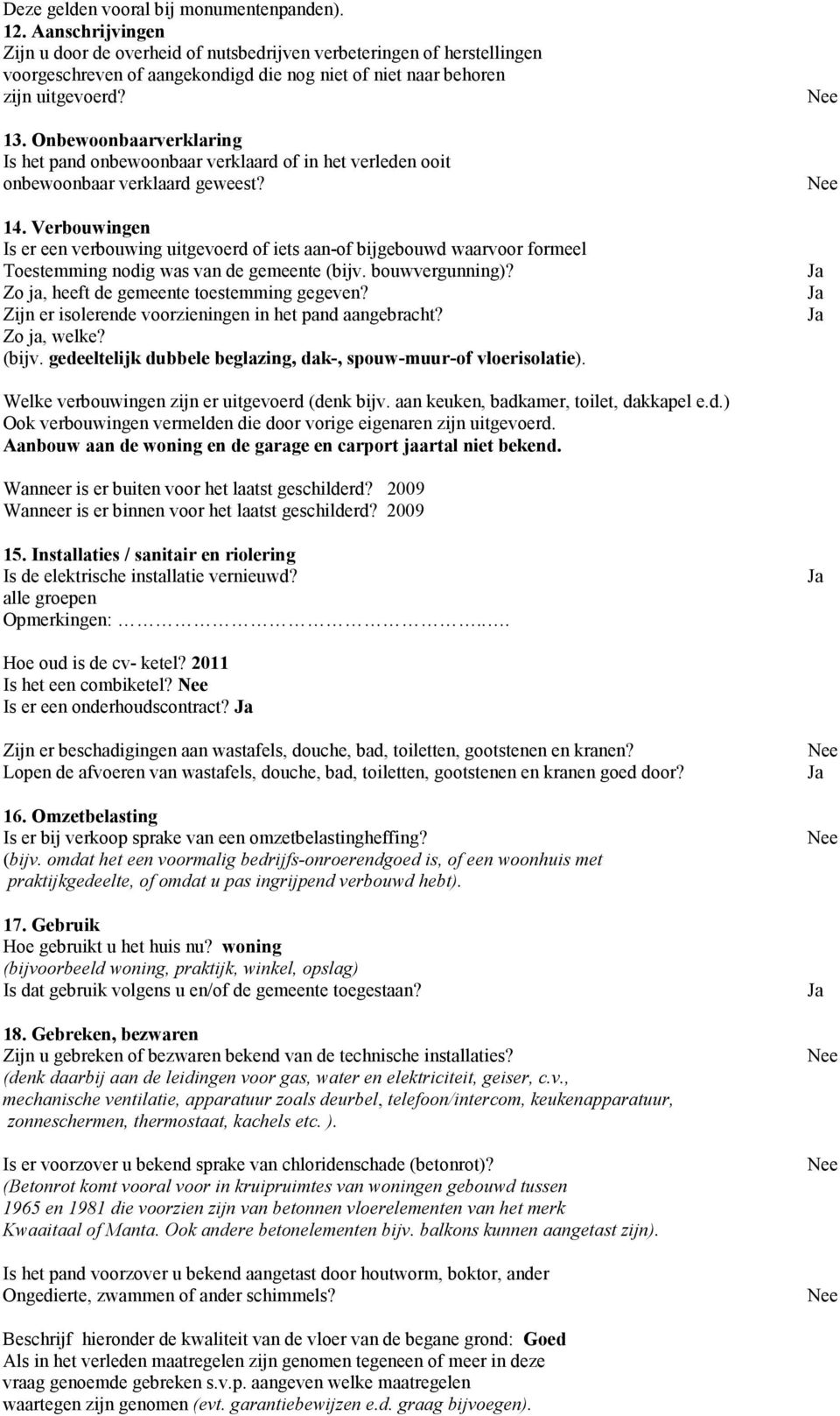 Onbewoonbaarverklaring Is het pand onbewoonbaar verklaard of in het verleden ooit onbewoonbaar verklaard geweest? 14.