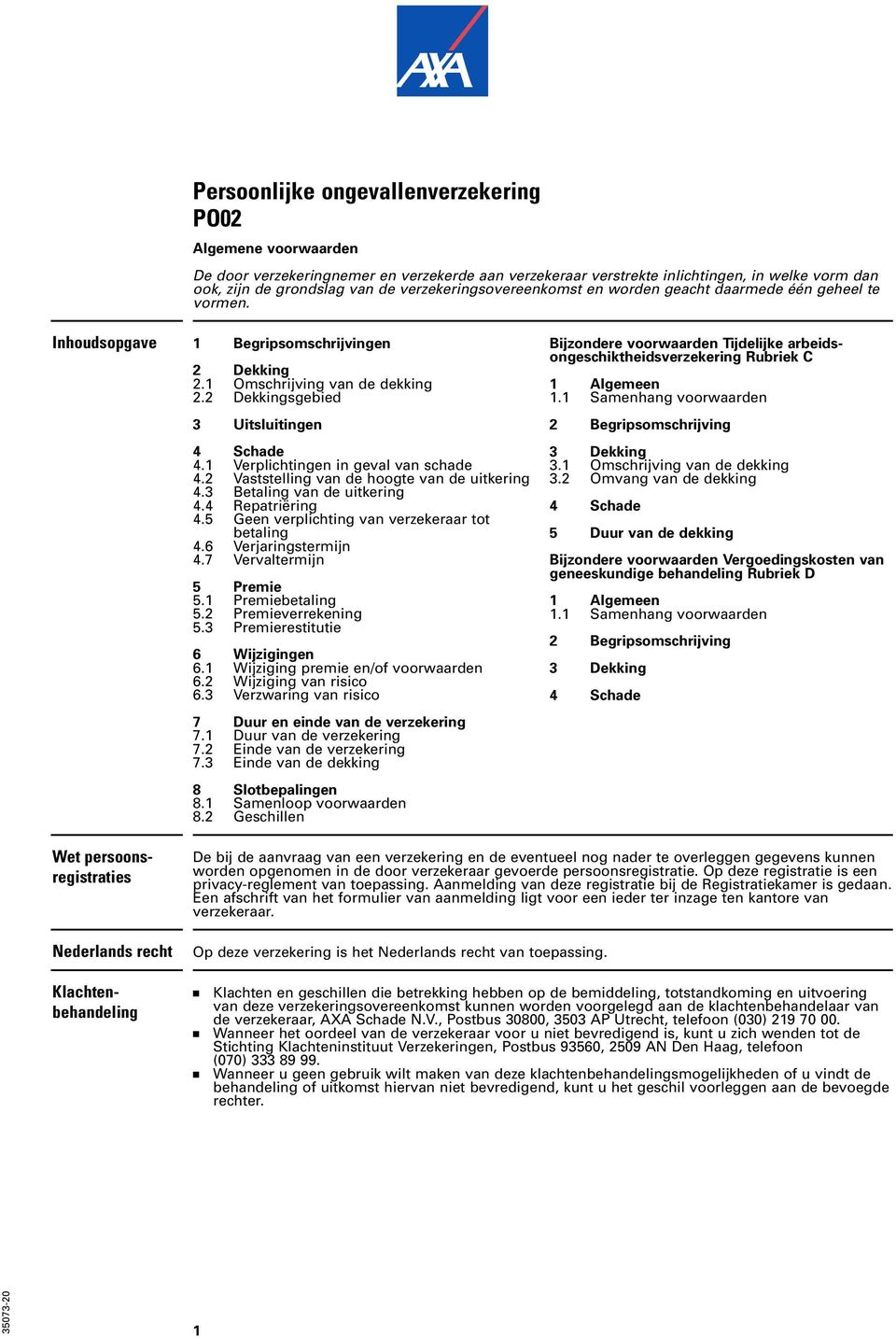 1 Verplichtingen in geval van schade 4.2 Vaststelling van de hoogte van de uitkering 4.3 Betaling van de uitkering 4.4 Repatriëring 4.5 Geen verplichting van verzekeraar tot betaling 4.