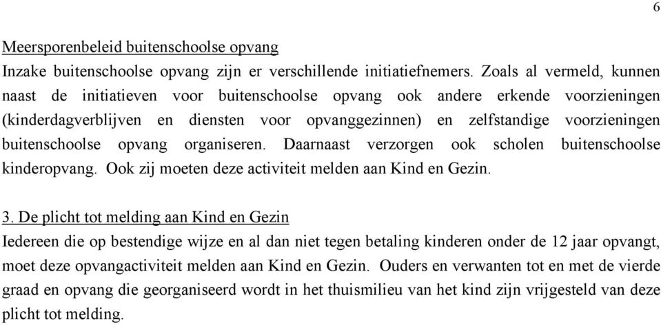 buitenschoolse opvang organiseren. Daarnaast verzorgen ook scholen buitenschoolse kinderopvang. Ook zij moeten deze activiteit melden aan Kind en Gezin. 3.