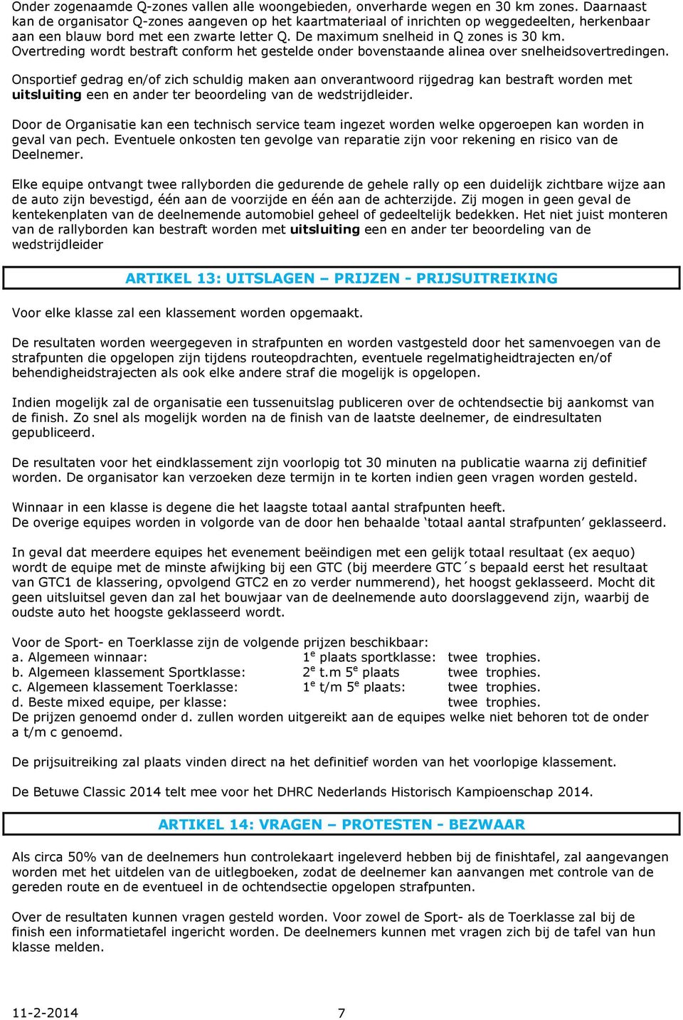 Overtreding wordt bestraft conform het gestelde onder bovenstaande alinea over snelheidsovertredingen.