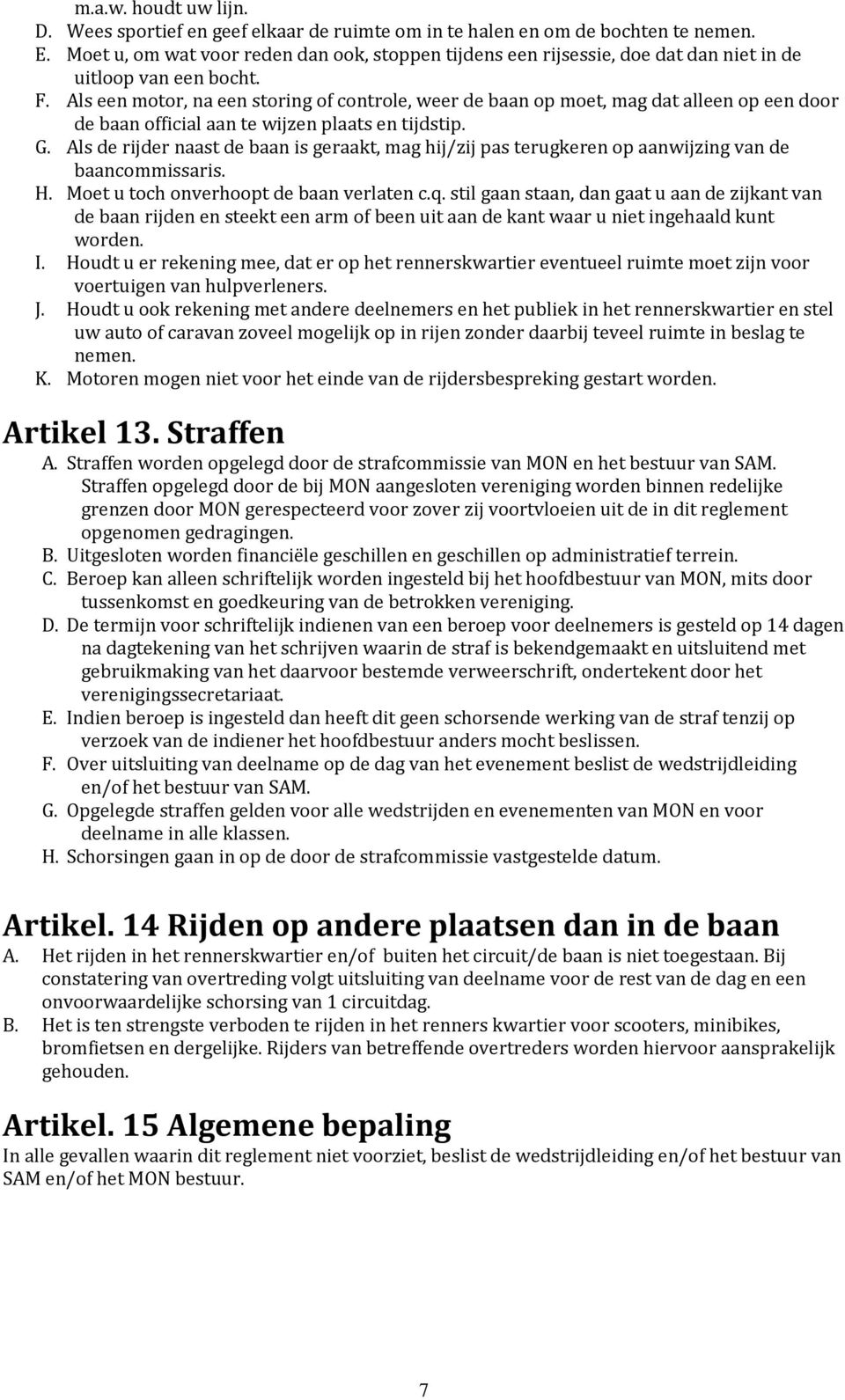 Als een motor, na een storing of controle, weer de baan op moet, mag dat alleen op een door de baan official aan te wijzen plaats en tijdstip. G.