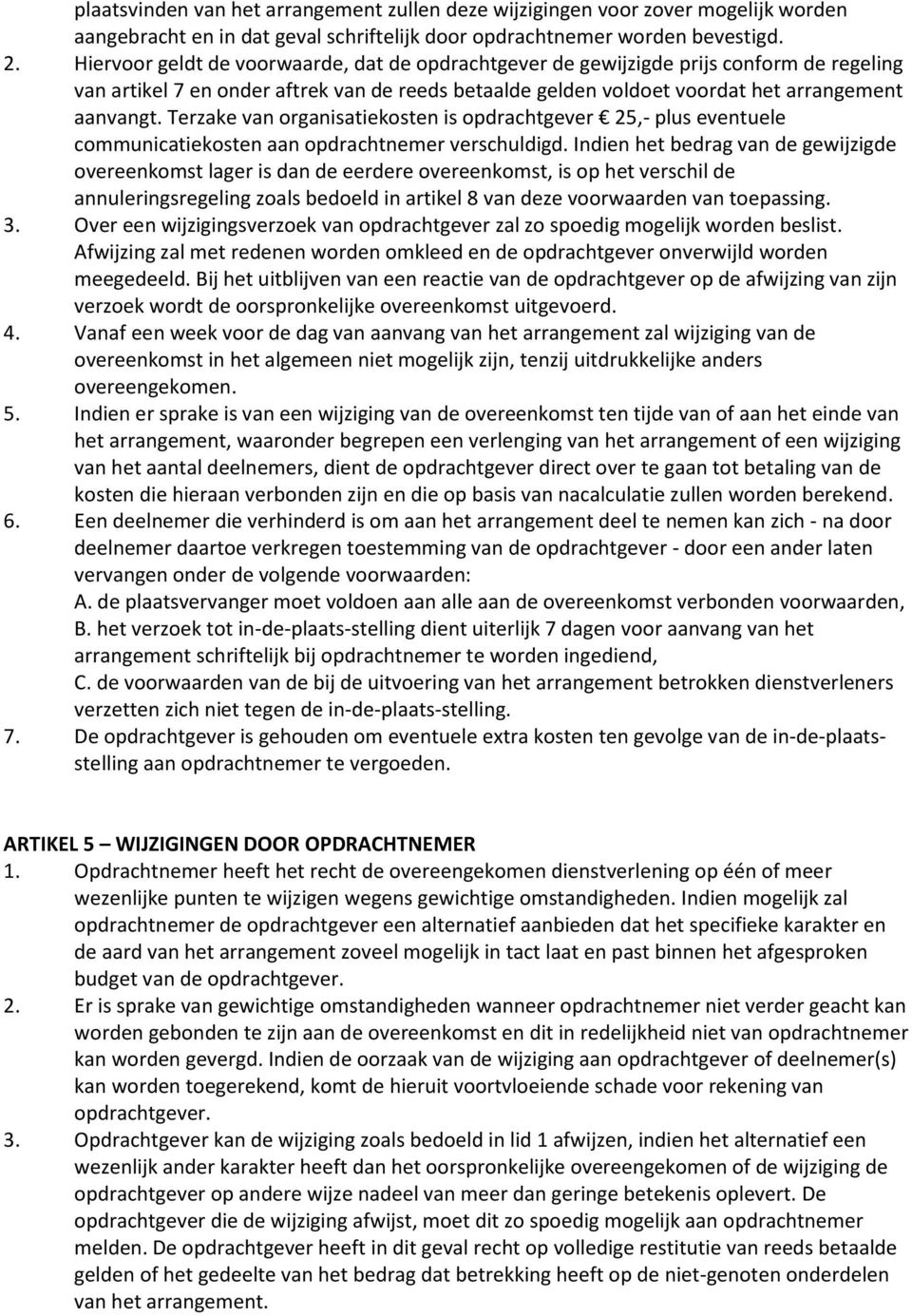 Terzake van organisatiekosten is opdrachtgever 25,- plus eventuele communicatiekosten aan opdrachtnemer verschuldigd.