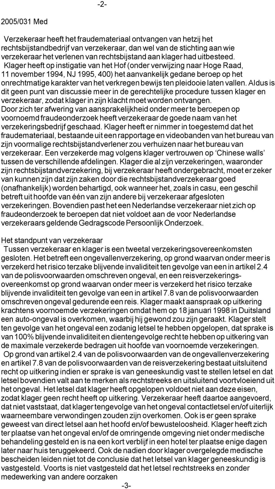 Klager heeft op instigatie van het Hof (onder verwijzing naar Hoge Raad, 11 november 1994, NJ 1995, 400) het aanvankelijk gedane beroep op het onrechtmatige karakter van het verkregen bewijs ten