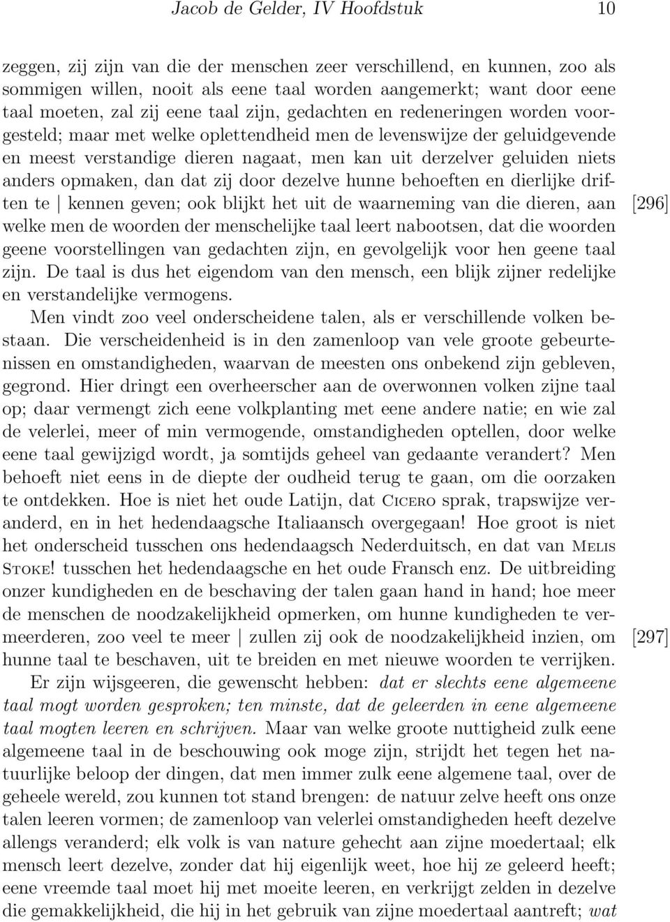 niets anders opmaken, dan dat zij door dezelve hunne behoeften en dierlijke driften te kennen geven; ook blijkt het uit de waarneming van die dieren, aan [296] welke men de woorden der menschelijke