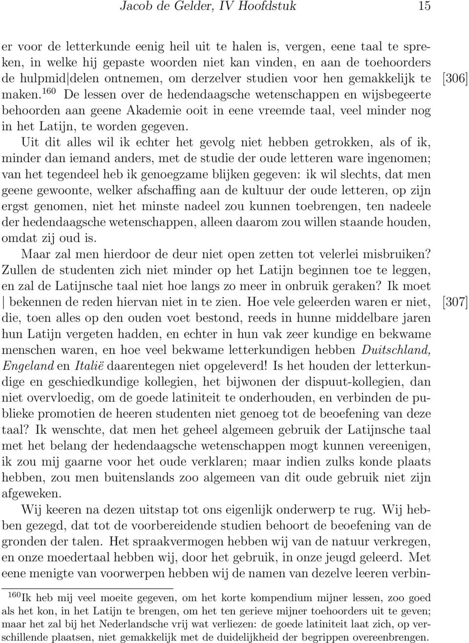 160 De lessen over de hedendaagsche wetenschappen en wijsbegeerte behoorden aan geene Akademie ooit in eene vreemde taal, veel minder nog in het Latijn, te worden gegeven.